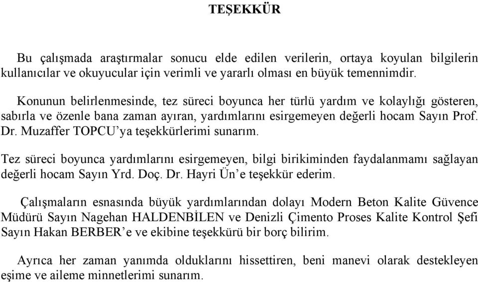 Muzaffer TOPCU ya teşekkürlerimi sunarım. Tez süreci boyunca yardımlarını esirgemeyen, bilgi birikiminden faydalanmamı sağlayan değerli hocam Sayın Yrd. Doç. Dr. Hayri Ün e teşekkür ederim.