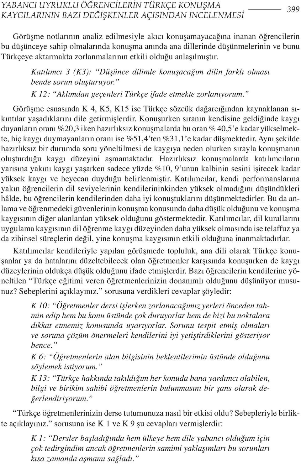 Katılımcı 3 (K3): Düşünce dilimle konuşacağım dilin farklı olması bende sorun oluşturuyor. K 12: Aklımdan geçenleri Türkçe ifade etmekte zorlanıyorum.