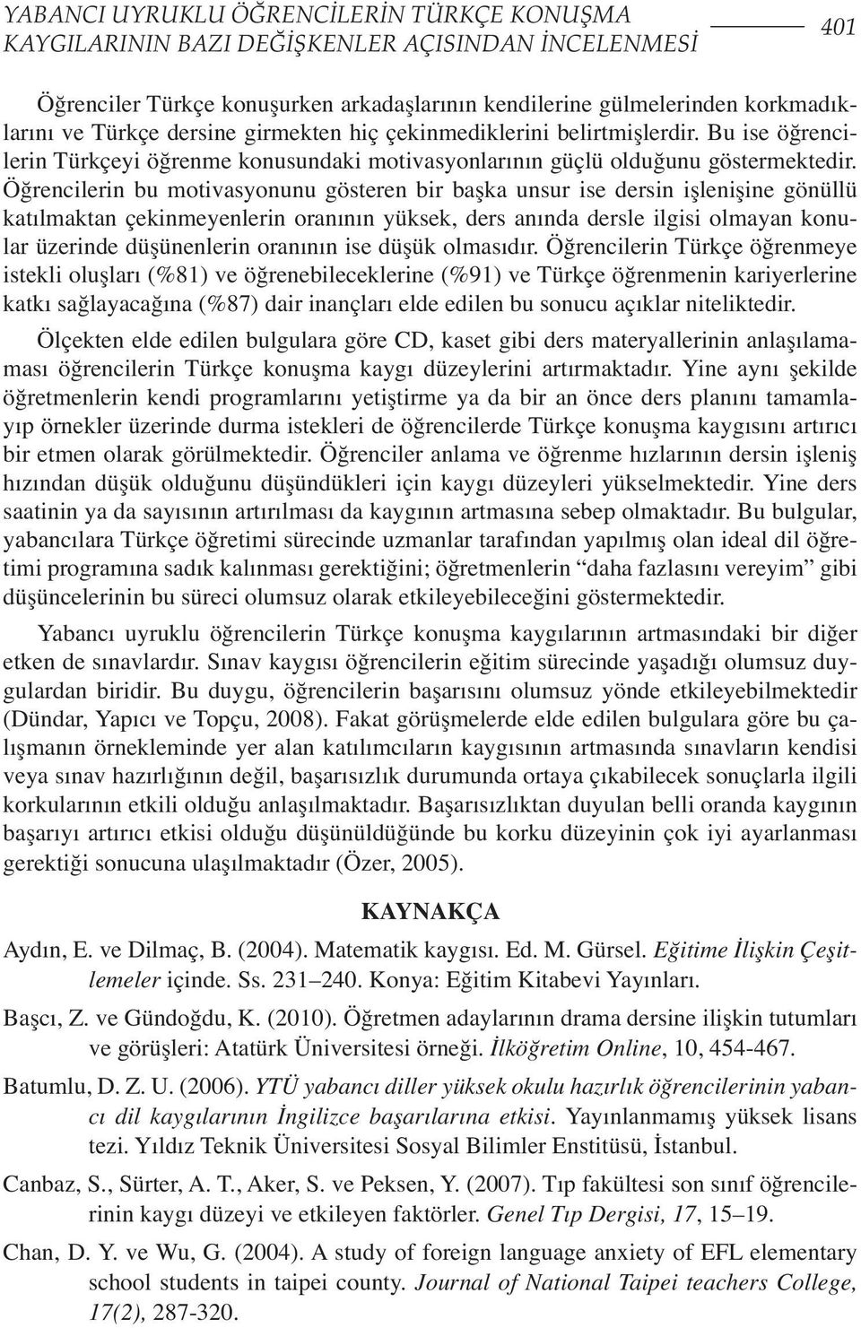 Öğrencilerin bu motivasyonunu gösteren bir başka unsur ise dersin işlenişine gönüllü katılmaktan çekinmeyenlerin oranının yüksek, ders anında dersle ilgisi olmayan konular üzerinde düşünenlerin