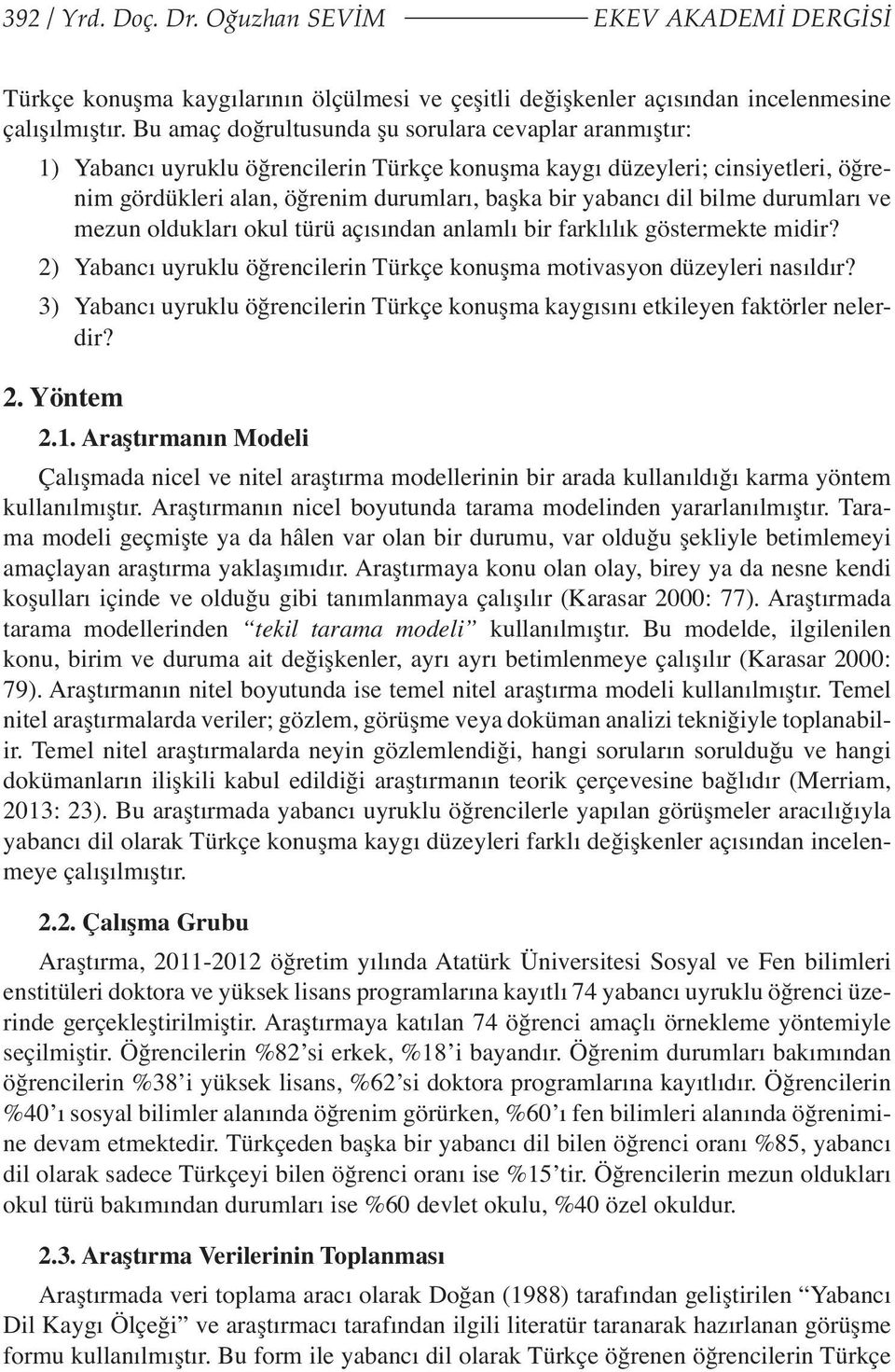 bilme durumları ve mezun oldukları okul türü açısından anlamlı bir farklılık göstermekte midir? 2) Yabancı uyruklu öğrencilerin Türkçe konuşma motivasyon düzeyleri nasıldır?