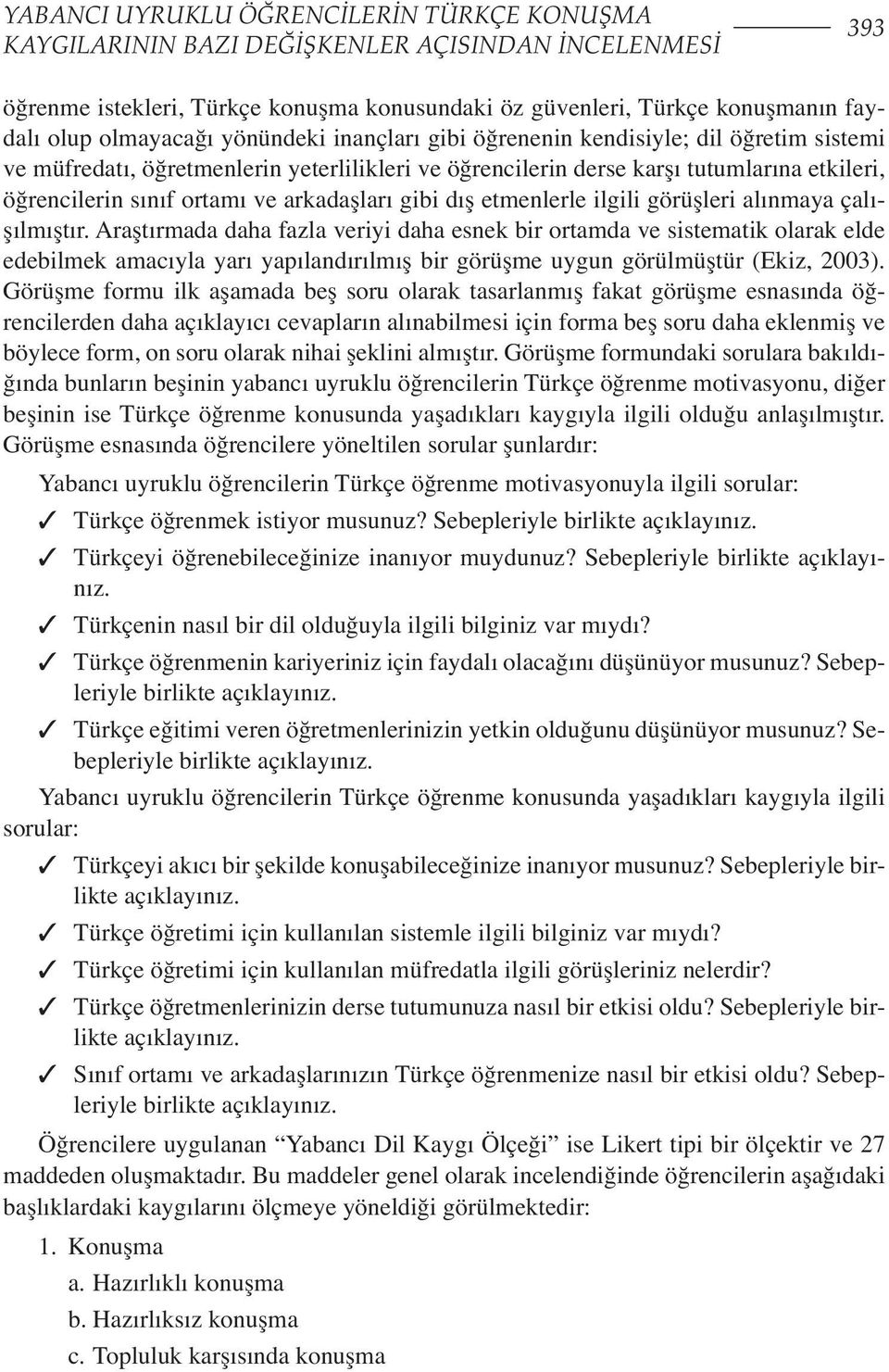 arkadaşları gibi dış etmenlerle ilgili görüşleri alınmaya çalışılmıştır.