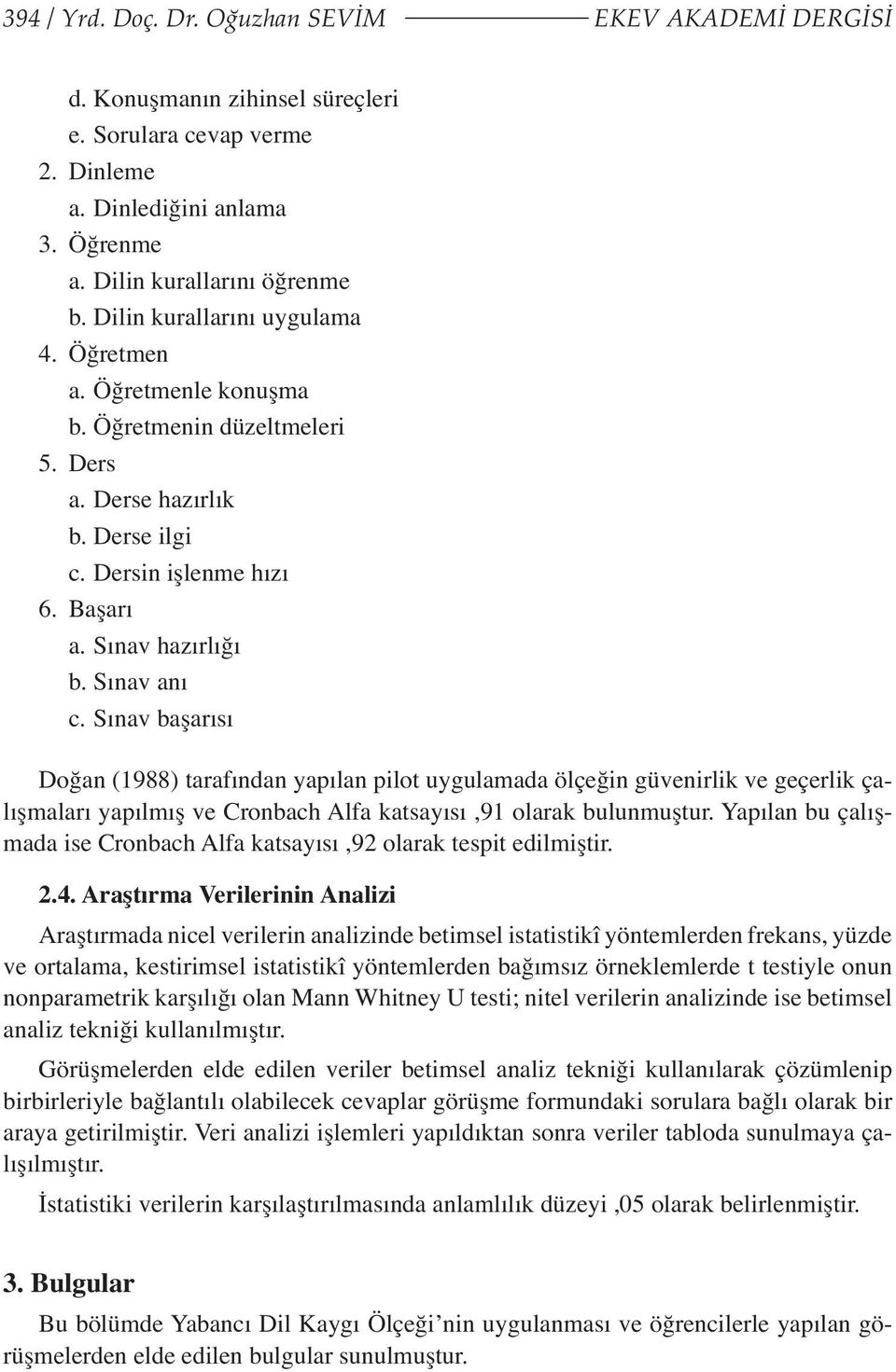 Sınav başarısı Doğan (1988) tarafından yapılan pilot uygulamada ölçeğin güvenirlik ve geçerlik çalışmaları yapılmış ve Cronbach Alfa katsayısı,91 olarak bulunmuştur.