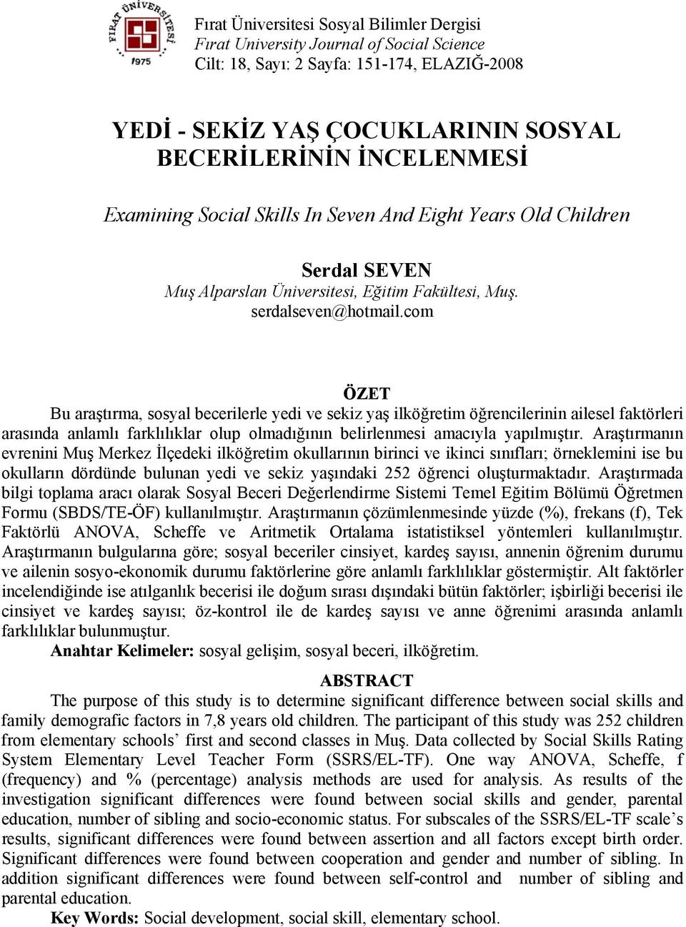 com ÖZET Bu araştırma, sosyal becerilerle yedi ve sekiz yaş ilköğretim öğrencilerinin ailesel faktörleri arasında anlamlı farklılıklar olup olmadığının belirlenmesi amacıyla yapılmıştır.