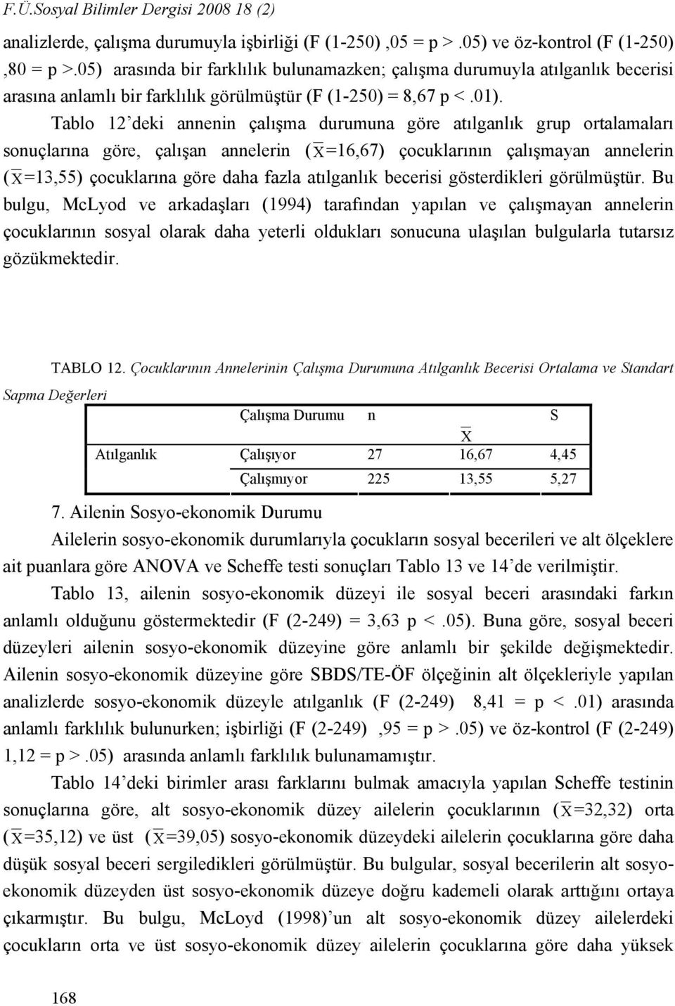 Tablo 12 deki annenin çalışma durumuna göre atılganlık grup ortalamaları sonuçlarına göre, çalışan annelerin ( X=16,67) çocuklarının çalışmayan annelerin ( X=13,55) çocuklarına göre daha fazla