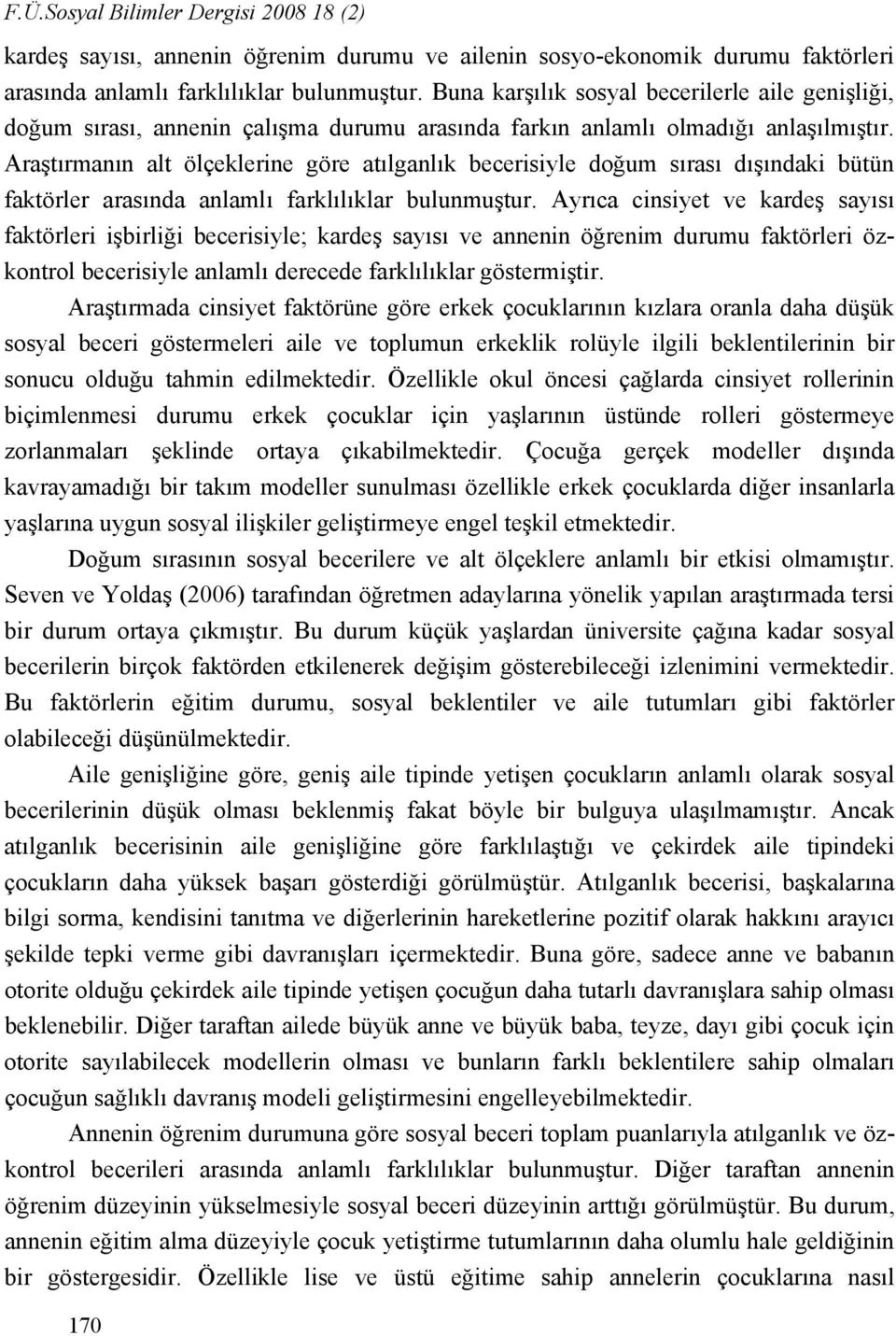 Araştırmanın alt ölçeklerine göre atılganlık becerisiyle doğum sırası dışındaki bütün faktörler arasında anlamlı farklılıklar bulunmuştur.