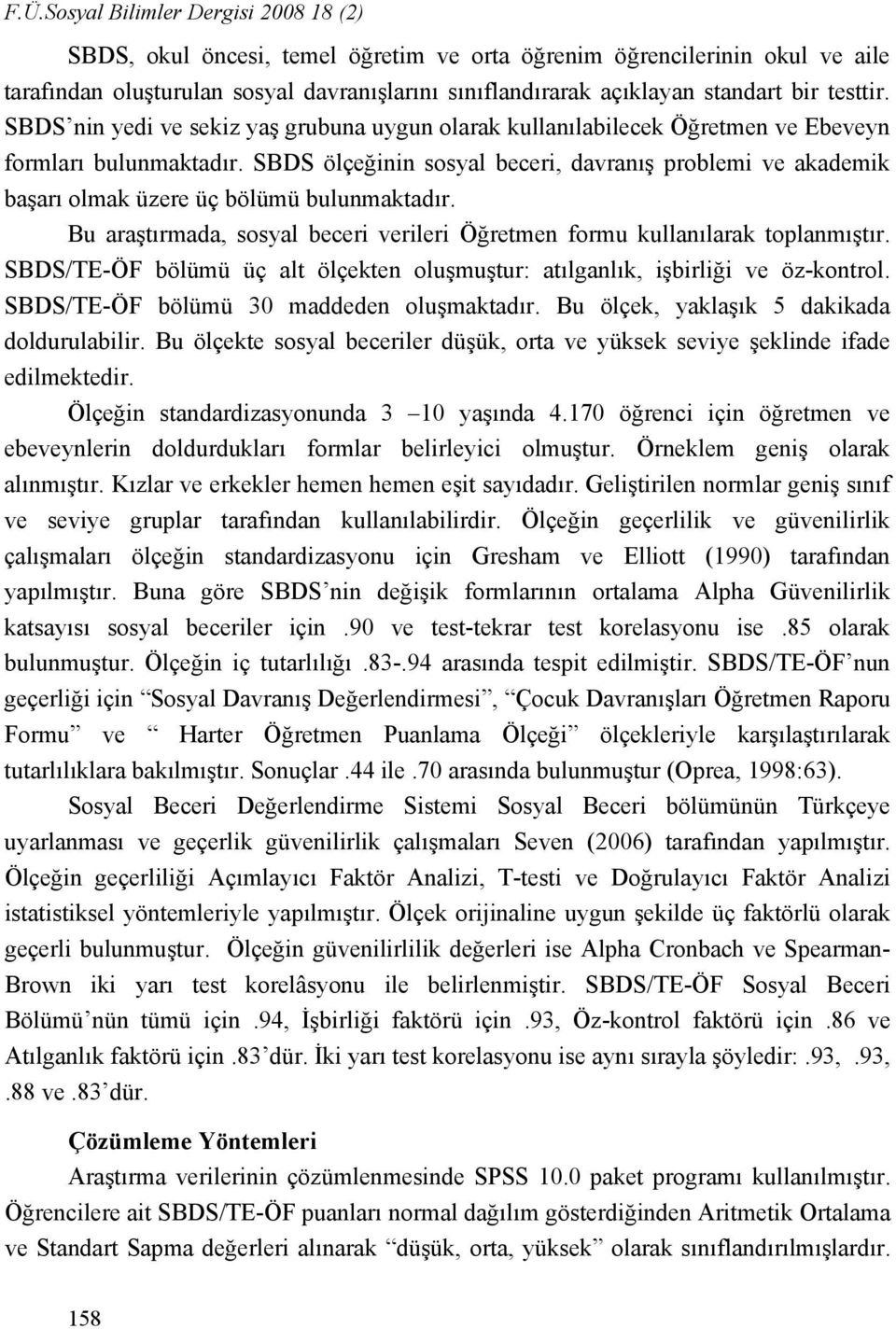 SBDS ölçeğinin sosyal beceri, davranış problemi ve akademik başarı olmak üzere üç bölümü bulunmaktadır. Bu araştırmada, sosyal beceri verileri Öğretmen formu kullanılarak toplanmıştır.