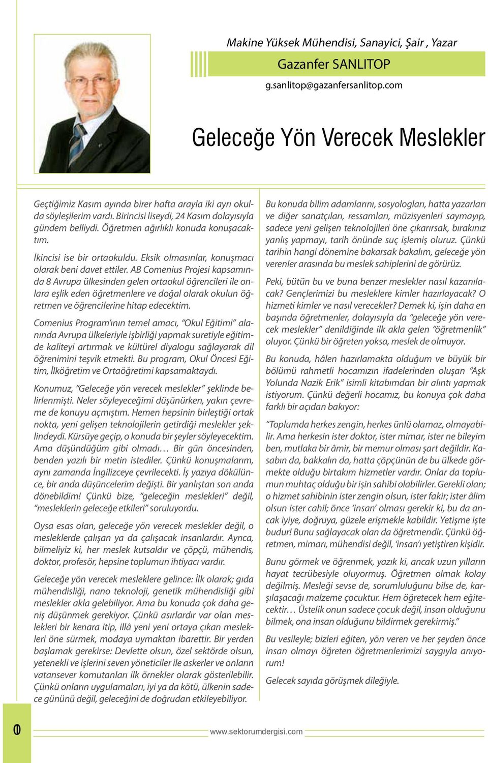 Öğretmen ağırlıklı konuda konuşacaktım. İkincisi ise bir ortaokuldu. Eksik olmasınlar, konuşmacı olarak beni davet ettiler.