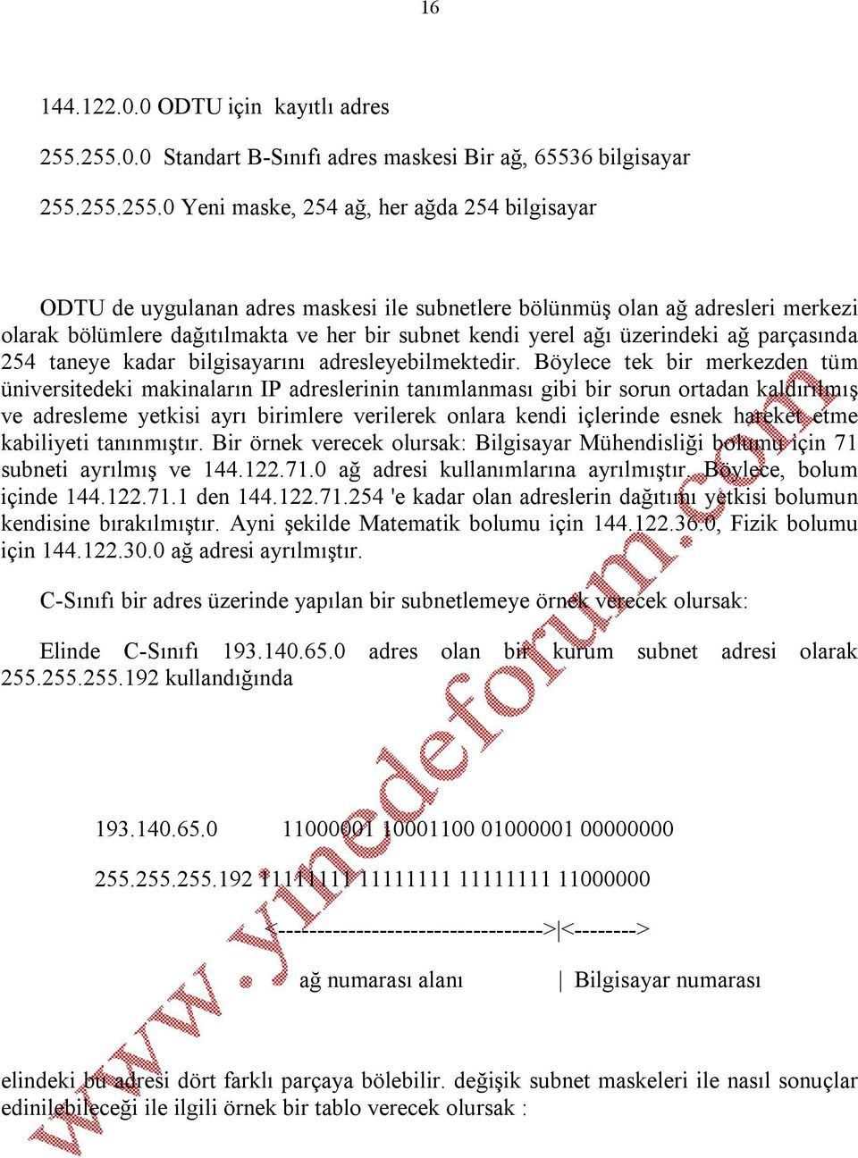 merkezi olarak bölümlere dağıtılmakta ve her bir subnet kendi yerel ağı üzerindeki ağ parçasında 254 taneye kadar bilgisayarını adresleyebilmektedir.