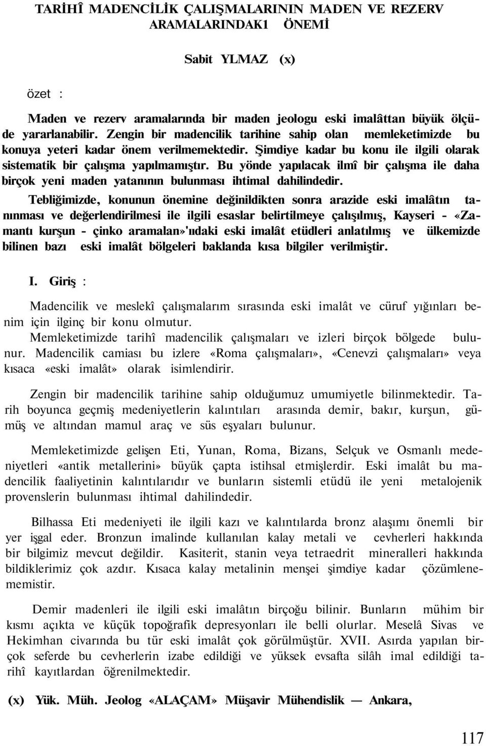 Bu yönde yapılacak ilmî bir çalışma ile daha birçok yeni maden yatanının bulunması ihtimal dahilindedir.