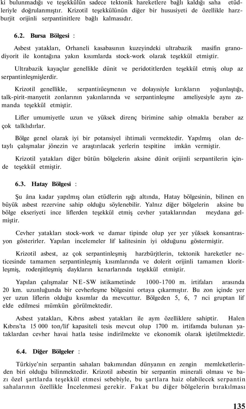 Bursa Bölgesi : Asbest yatakları, Orhaneli kasabasının kuzeyindeki ultrabazik masifin granodiyorit ile kontağına yakın kısımlarda stock-work olarak teşekkül etmiştir.