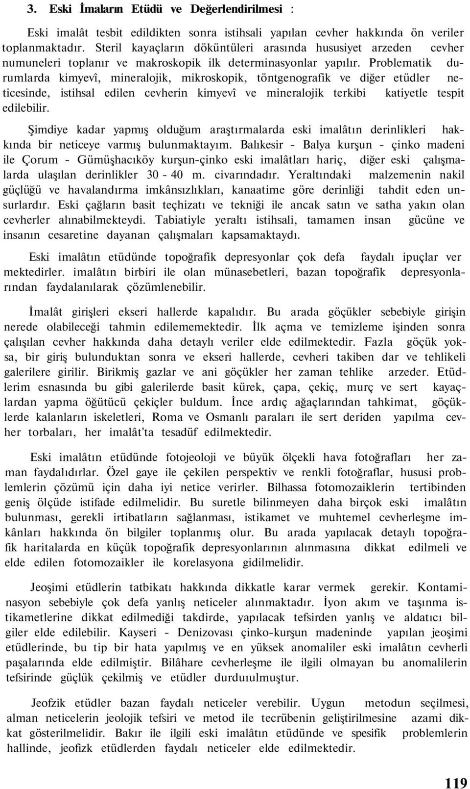 Problematik durumlarda kimyevî, mineralojik, mikroskopik, töntgenografik ve diğer etüdler neticesinde, istihsal edilen cevherin kimyevî ve mineralojik terkibi katiyetle tespit edilebilir.