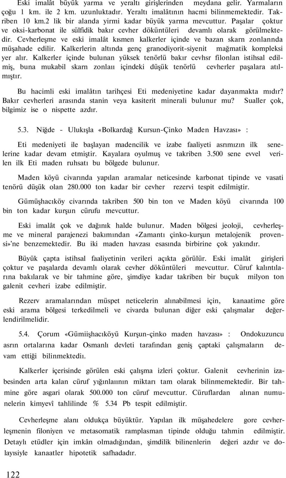 Yeraltı imalâtının hacmi bilinmemektedir. Takriben 10 km.2 lik bir alanda yirmi kadar büyük yarma mevcuttur.