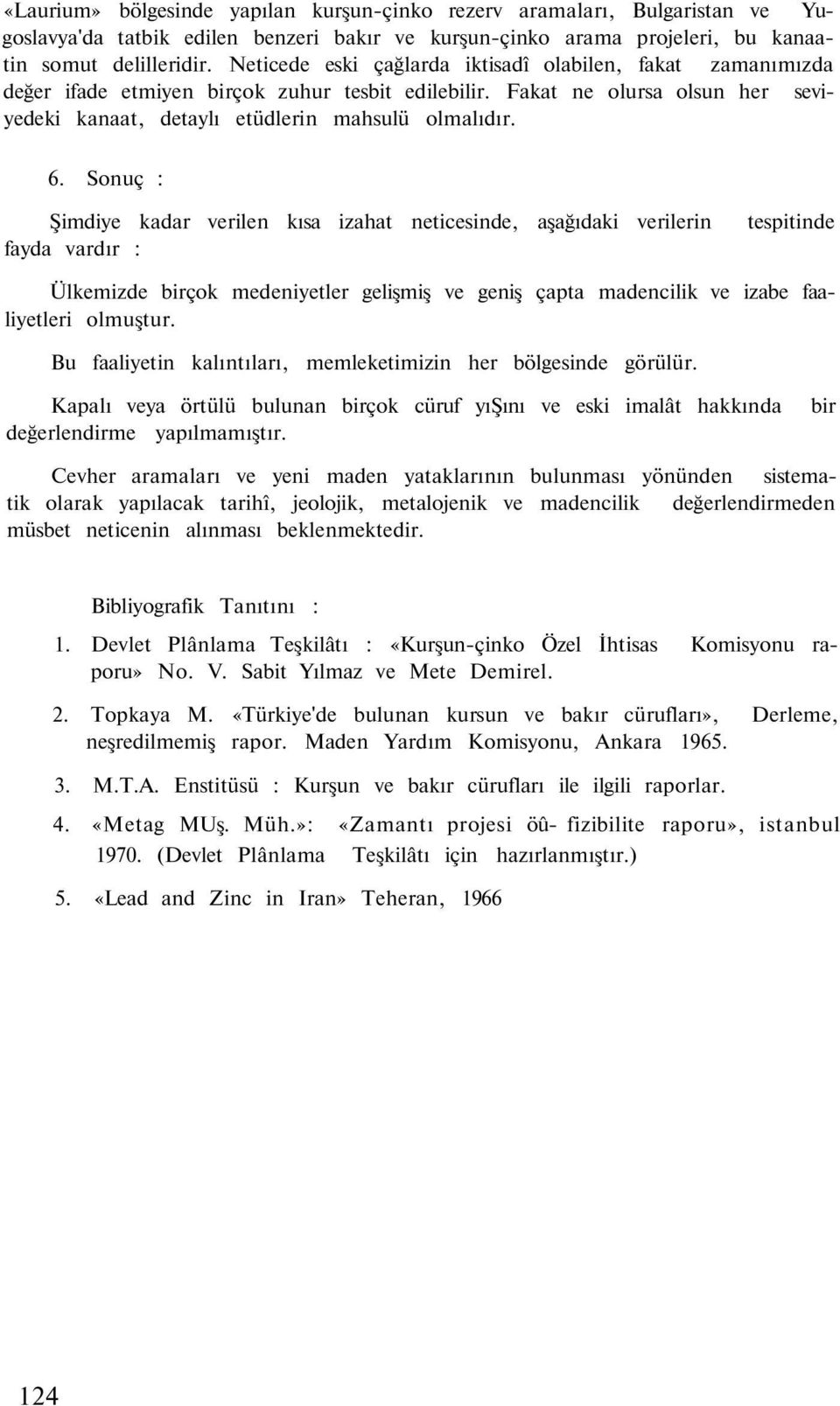 Sonuç : Şimdiye kadar verilen kısa izahat neticesinde, aşağıdaki verilerin fayda vardır : tespitinde Ülkemizde birçok medeniyetler gelişmiş ve geniş çapta madencilik ve izabe faaliyetleri olmuştur.