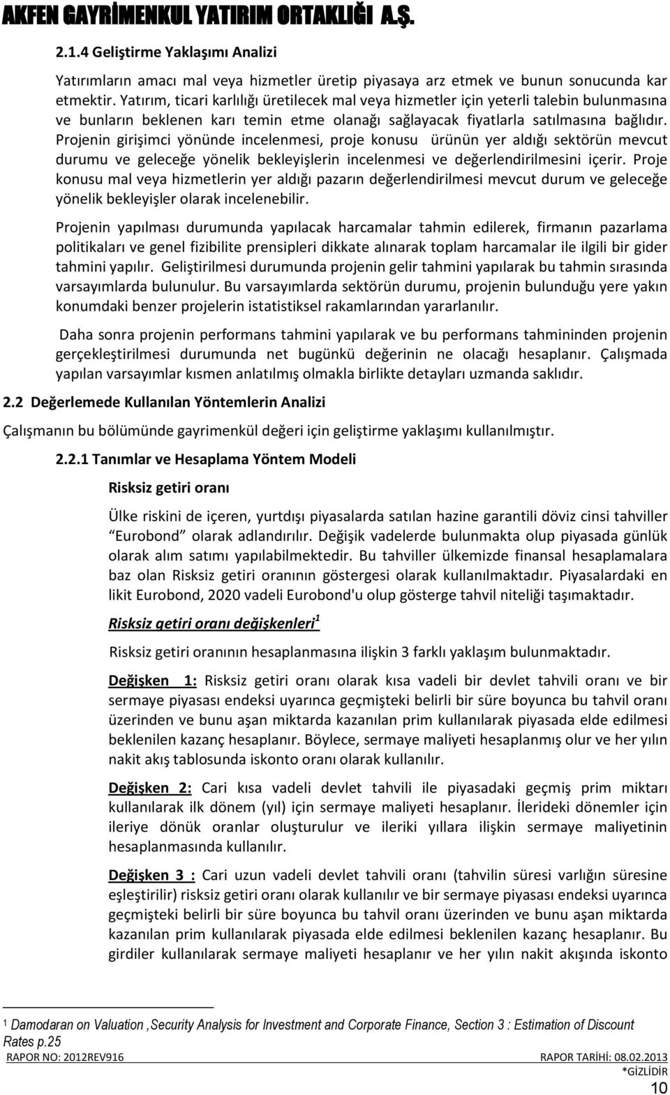 Projenin girişimci yönünde incelenmesi, proje konusu ürünün yer aldığı sektörün mevcut durumu ve geleceğe yönelik bekleyişlerin incelenmesi ve değerlendirilmesini içerir.