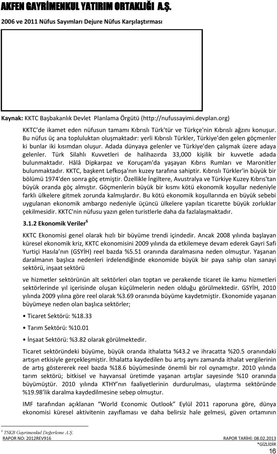 Bu nüfus üç ana topluluktan oluşmaktadır: yerli Kıbrıslı Türkler, Türkiye'den gelen göçmenler ki bunlar iki kısımdan oluşur. Adada dünyaya gelenler ve Türkiye'den çalışmak üzere adaya gelenler.