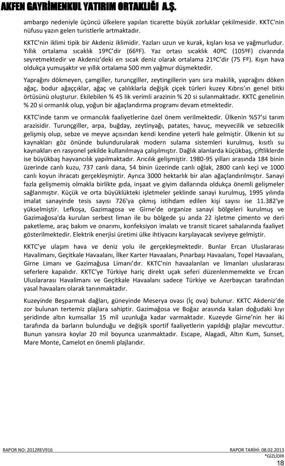 Yaz ortası sıcaklık 40ºC (105ºF) civarında seyretmektedir ve Akdeniz deki en sıcak deniz olarak ortalama 21ºC dir (75 Fº). Kışın hava oldukça yumuşaktır ve yıllık ortalama 500 mm yağmur düşmektedir.