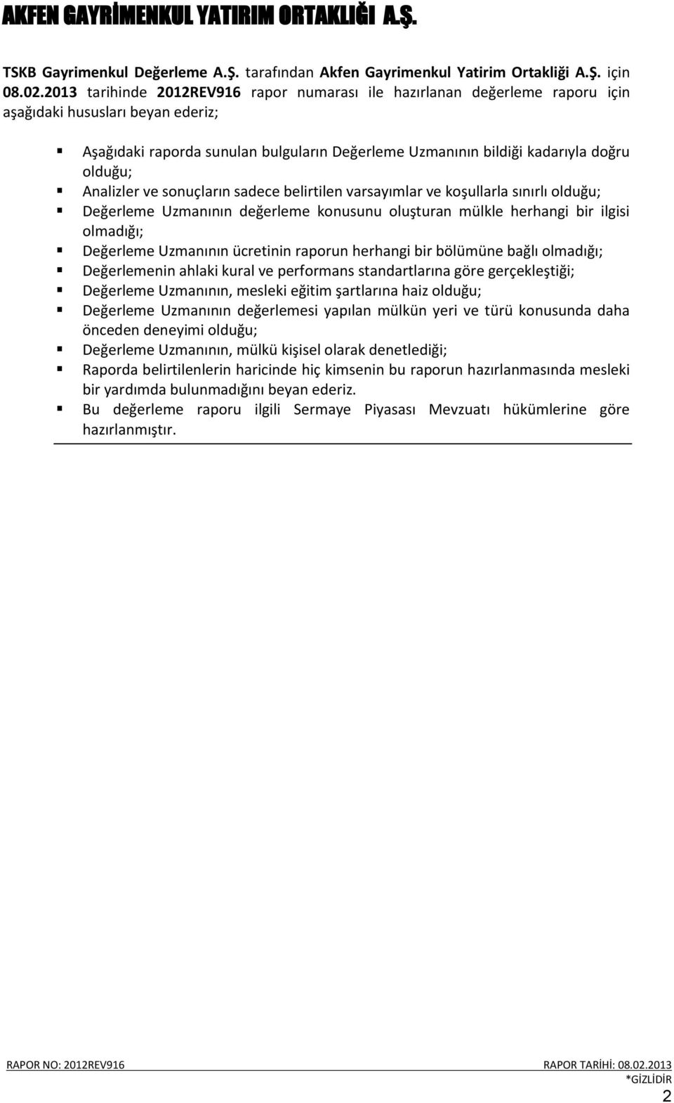 olduğu; Analizler ve sonuçların sadece belirtilen varsayımlar ve koşullarla sınırlı olduğu; Değerleme Uzmanının değerleme konusunu oluşturan mülkle herhangi bir ilgisi olmadığı; Değerleme Uzmanının