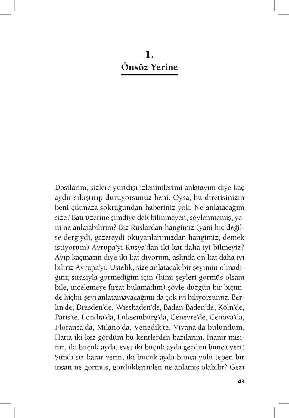 Biz Ruslardan hangimiz (yani hiç değilse dergiydi, gazeteydi okuyanlarımızdan hangimiz, demek istiyorum) Avrupa yı Rusya dan iki kat daha iyi bilmeyiz?