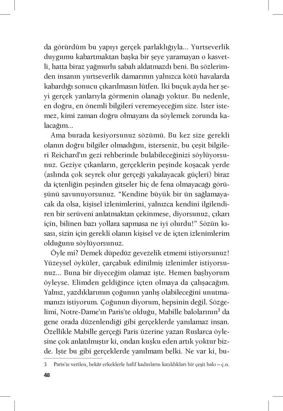 Bu nedenle, en doğru, en önemli bilgileri veremeyeceğim size. İster istemez, kimi zaman doğru olmayanı da söylemek zorunda kalacağım... Ama burada kesiyorsunuz sözümü.