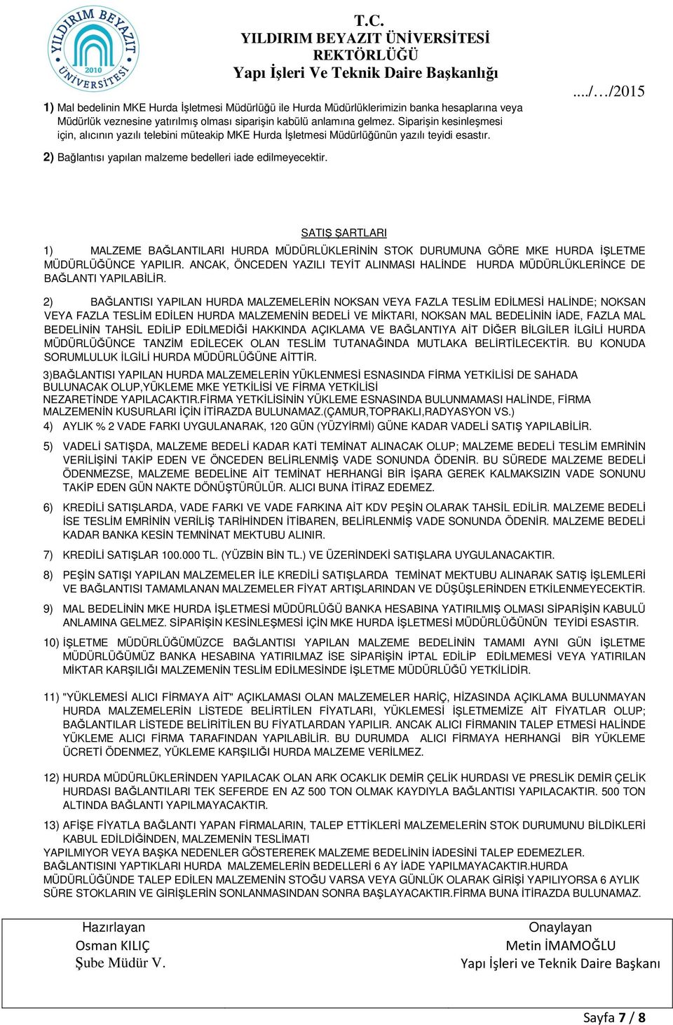 SATIŞ ŞARTLARI 1) MALZEME BAĞLANTILARI HURDA MÜDÜRLÜKLERİNİN STOK DURUMUNA GÖRE MKE HURDA İŞLETME MÜDÜRLÜĞÜNCE YAPILIR.