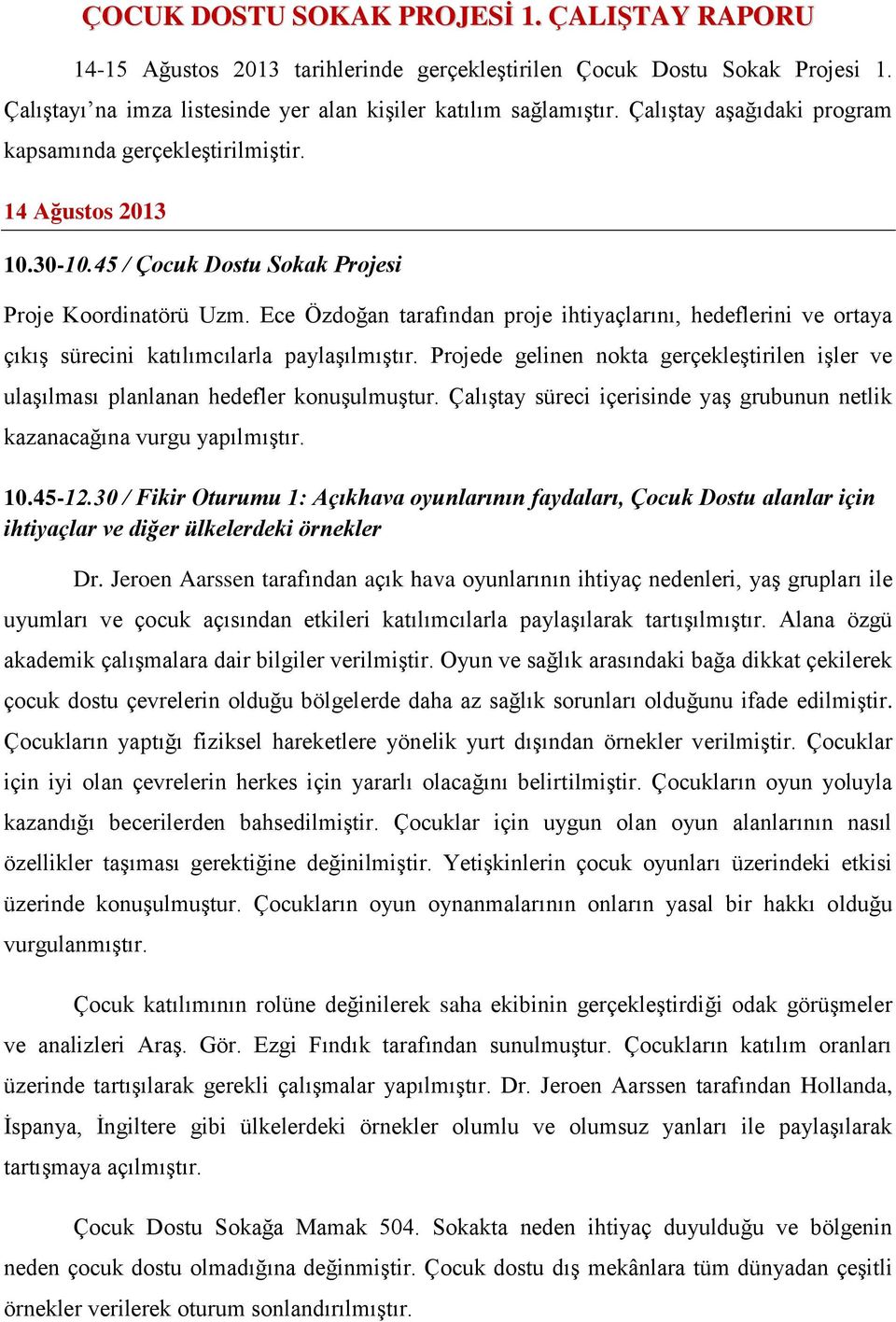 Ece Özdoğan tarafından proje ihtiyaçlarını, hedeflerini ve ortaya çıkış sürecini katılımcılarla paylaşılmıştır.