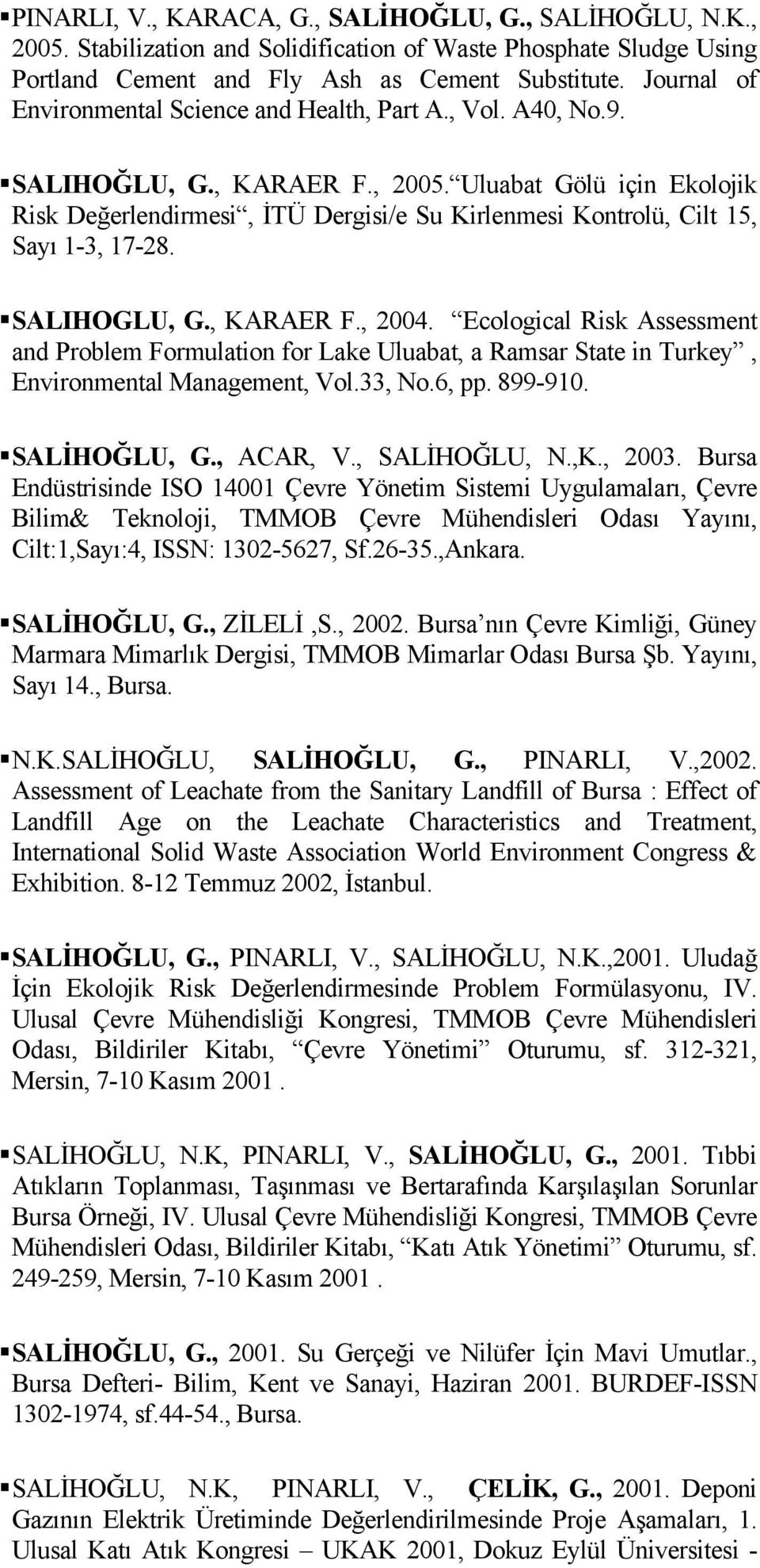 Uluabat Gölü için Ekolojik Risk Değerlendirmesi, İTÜ Dergisi/e Su Kirlenmesi Kontrolü, Cilt 15, Sayı 1-3, 17-28. SALIHOGLU, G., KARAER F., 2004.