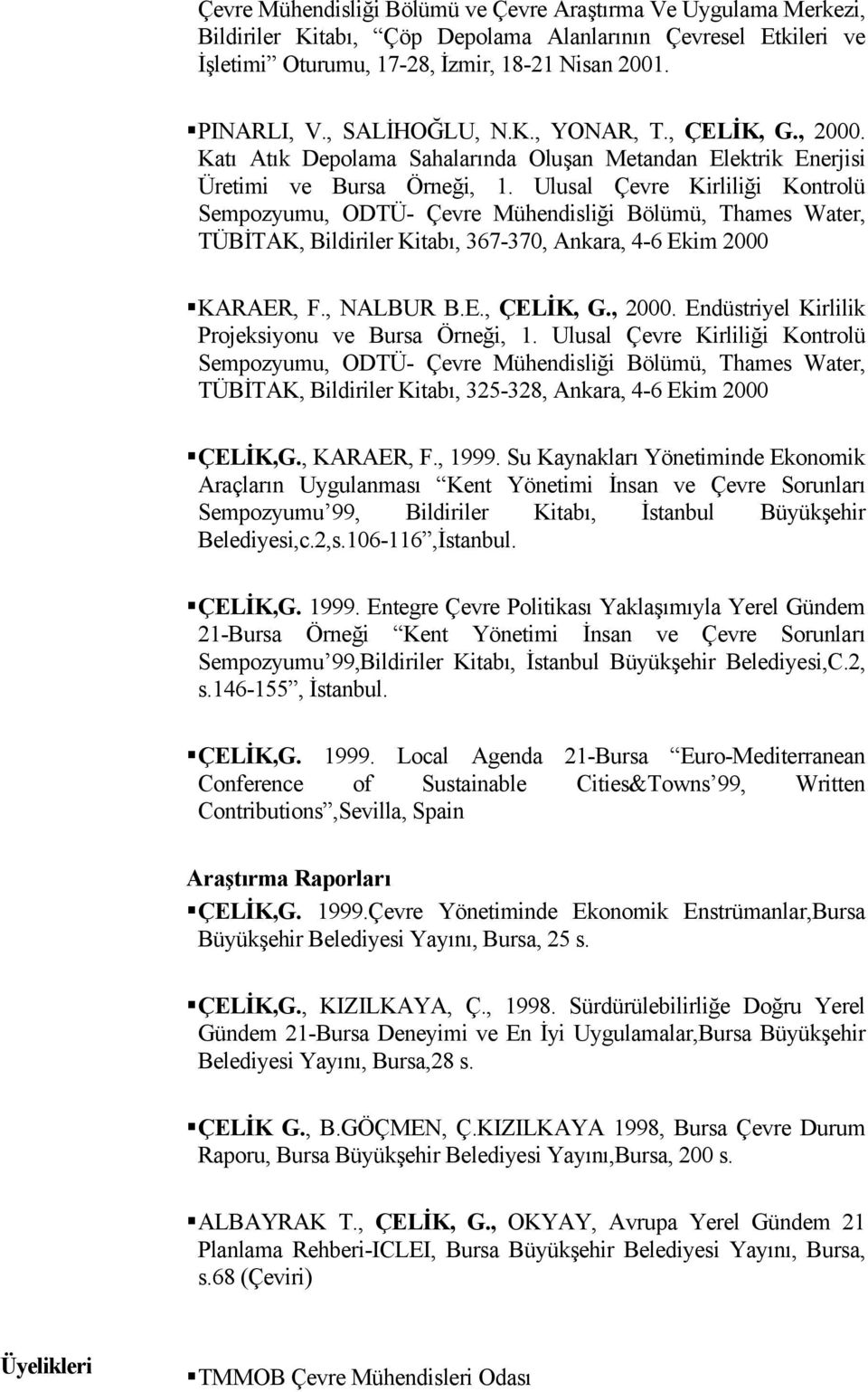 Ulusal Çevre Kirliliği Kontrolü Sempozyumu, ODTÜ- Çevre Mühendisliği Bölümü, Thames Water, TÜBİTAK, Bildiriler Kitabı, 367-370, Ankara, 4-6 Ekim 2000 KARAER, F., NALBUR B.E., ÇELİK, G., 2000.