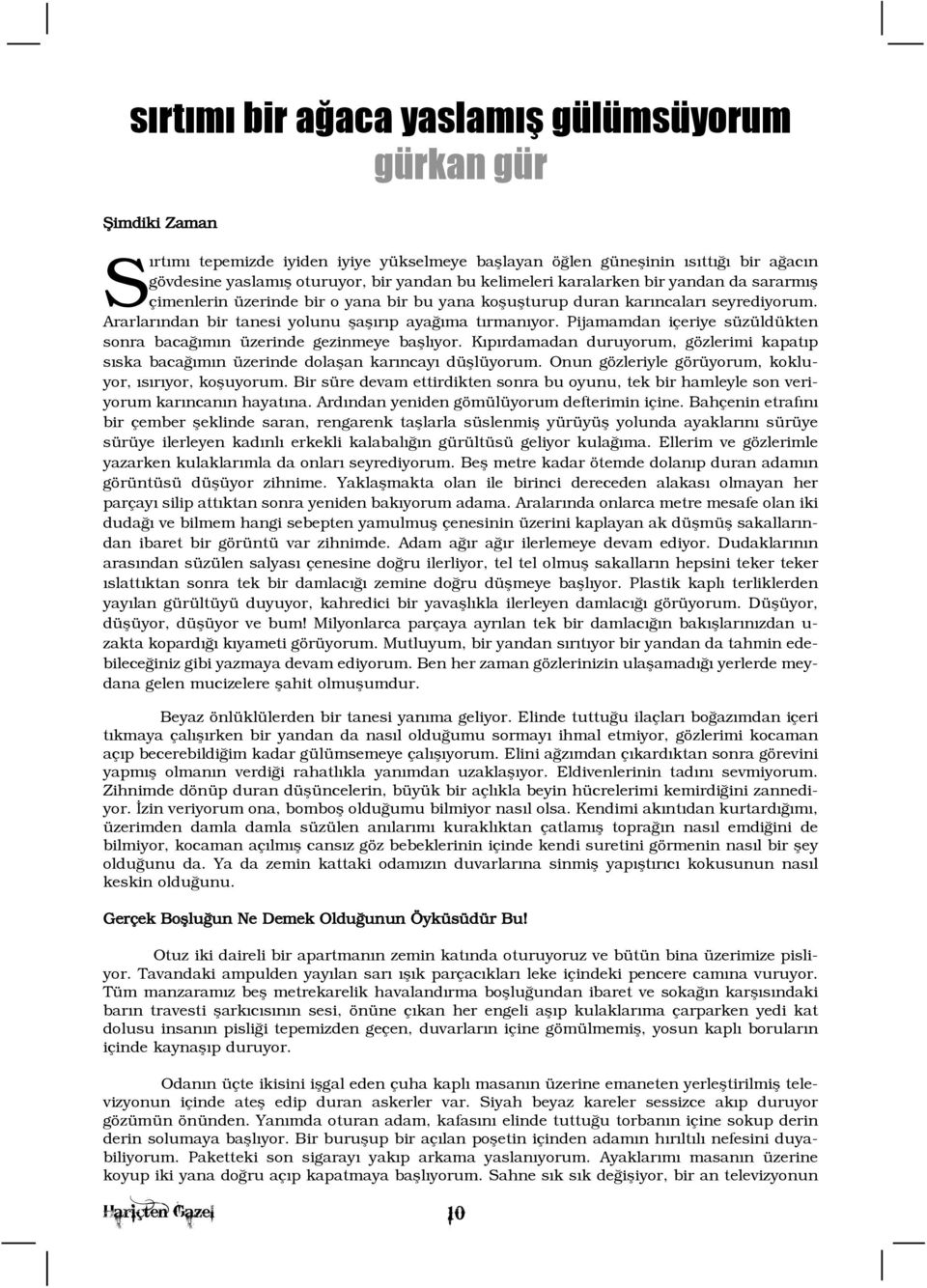 Pijamamdan içeriye süzüldükten sonra bacaðýmýn üzerinde gezinmeye baþlýyor. Kýpýrdamadan duruyorum, gözlerimi kapatýp sýska bacaðýmýn üzerinde dolaþan karýncayý düþlüyorum.