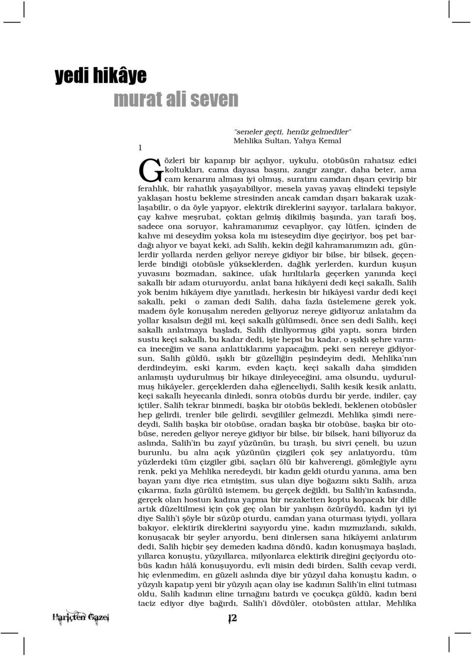 elektrik direklerini sayýyor, tarlalara bakýyor, çay kahve meþrubat, çoktan gelmiþ dikilmiþ baþýnda, yan tarafý boþ, sadece ona soruyor, kahramanýmýz cevaplýyor, çay lütfen, içinden de kahve mi