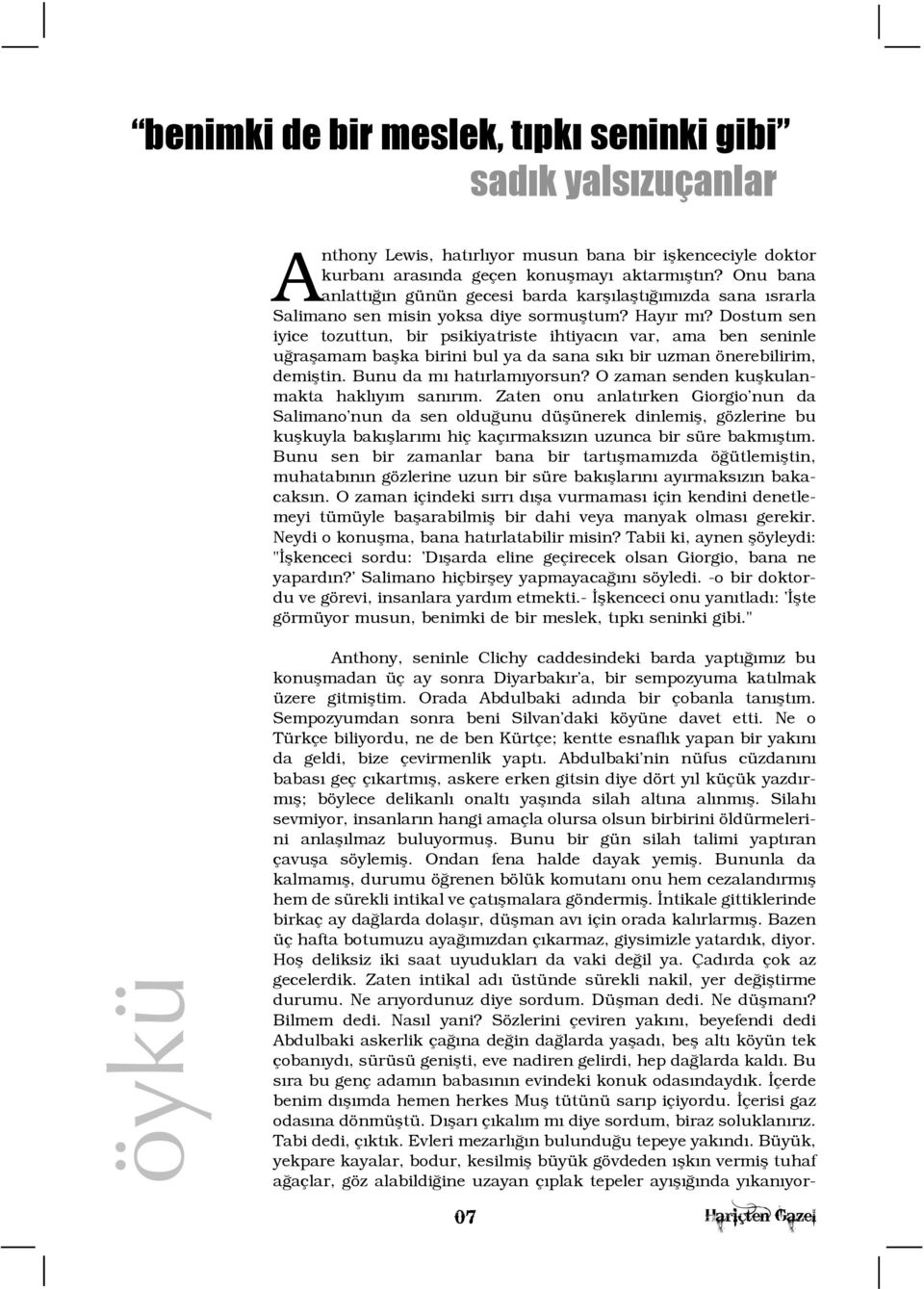 Dostum sen iyice tozuttun, bir psikiyatriste ihtiyacýn var, ama ben seninle uðraþamam baþka birini bul ya da sana sýký bir uzman önerebilirim, demiþtin. Bunu da mý hatýrlamýyorsun?