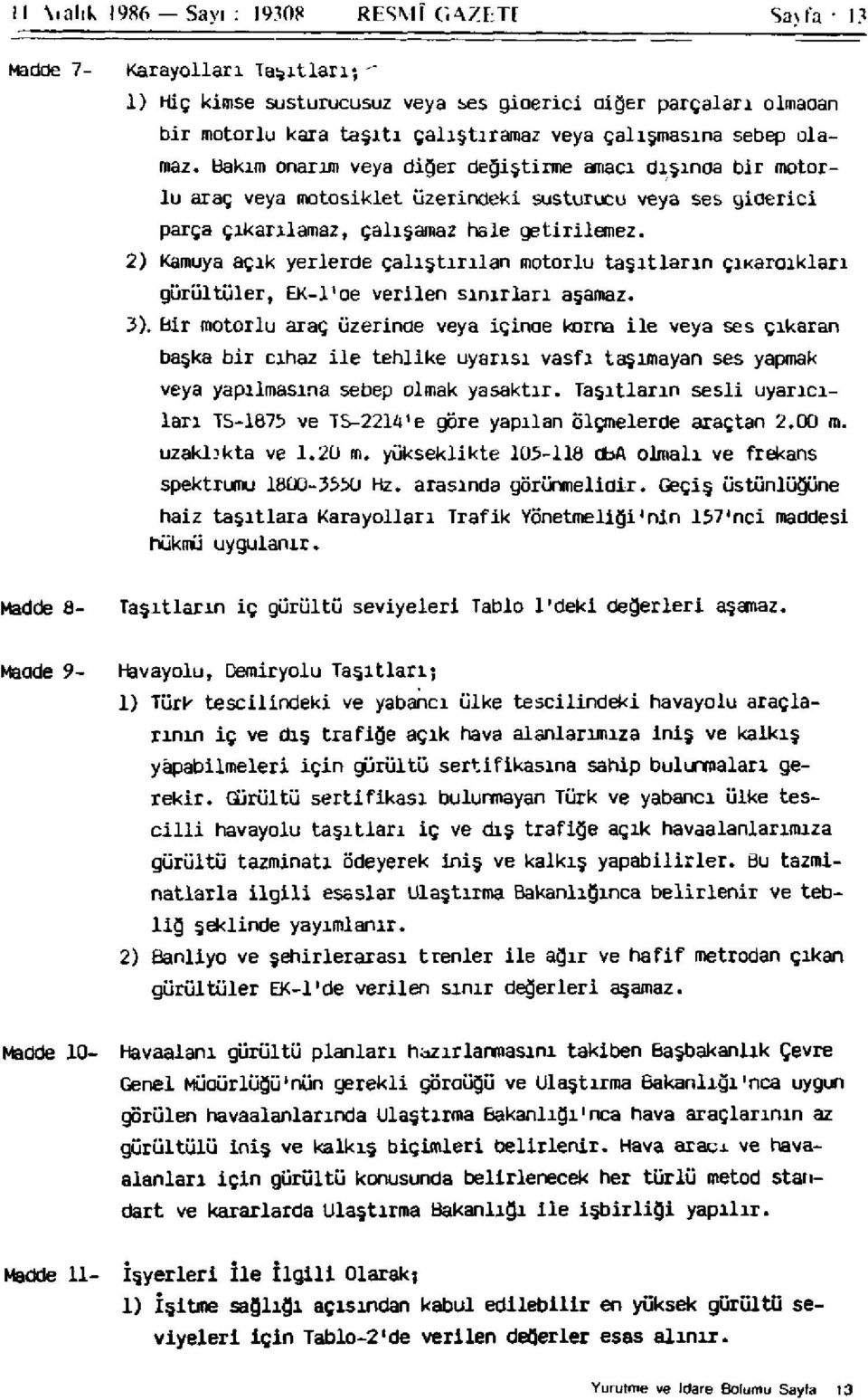 2) Kamuya açık yerlerde çalıştırılan motorlu taşıtların çınardıkları gürültüler, EK-l'de verilen sınırları aşamaz. 3).