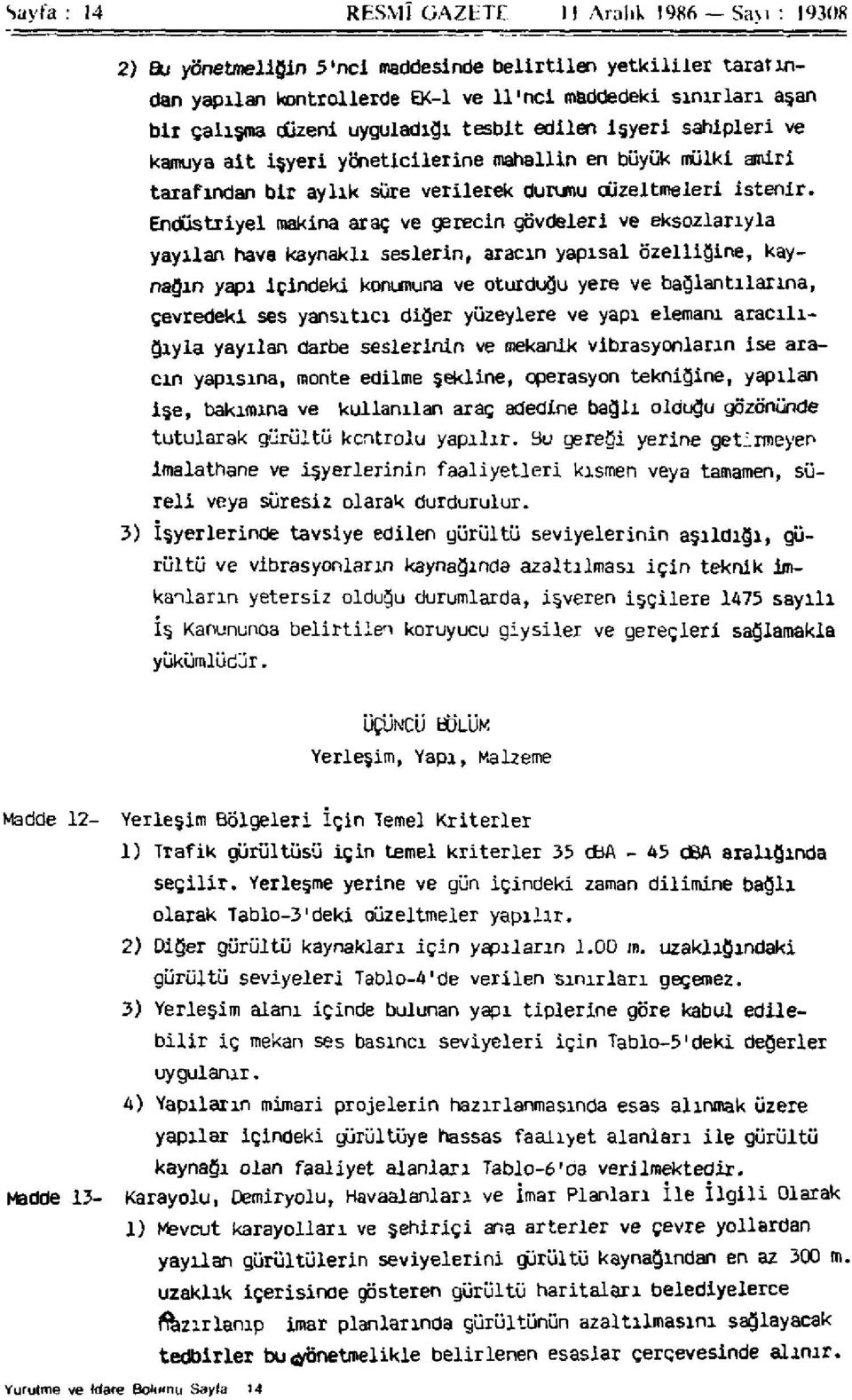 Endüstriyel makina araç ve gerecin gövdeleri ve eksozlarıyla yayılan hava kaynaklı seslerin, aracın yapısal özelliğine, kaynağın yapı içindeki konumuna ve oturduğu yere ve bağlantılarına, çevredeki