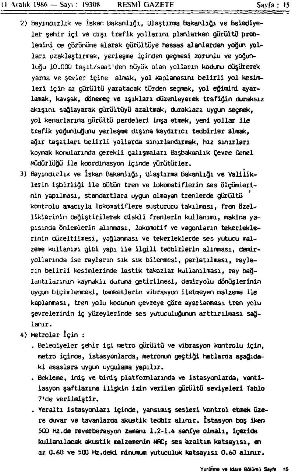 000 taşıt/saat'den büyük olan yolların kodunu düşürerek yarma ve şevler içine almak, yol kaplamasını belirli yol kesimleri için az gürültü yaratacak türden seçmek, yol eğimini ayarlamak, kavşak,