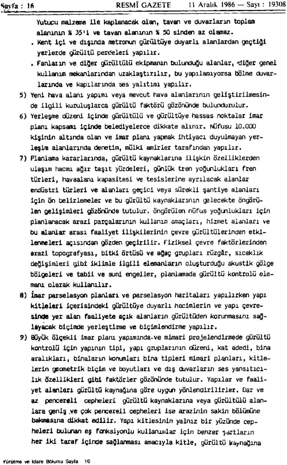 . Fanların ve diğer gürültülü ekipmanın bulunduğu alanlar, -diğer genel kullanım mekanlarından uzaklaştırılır, bu yapılamıyorsa bölme duvarlarında ve kapılarında ses yalıtımı yapılır.