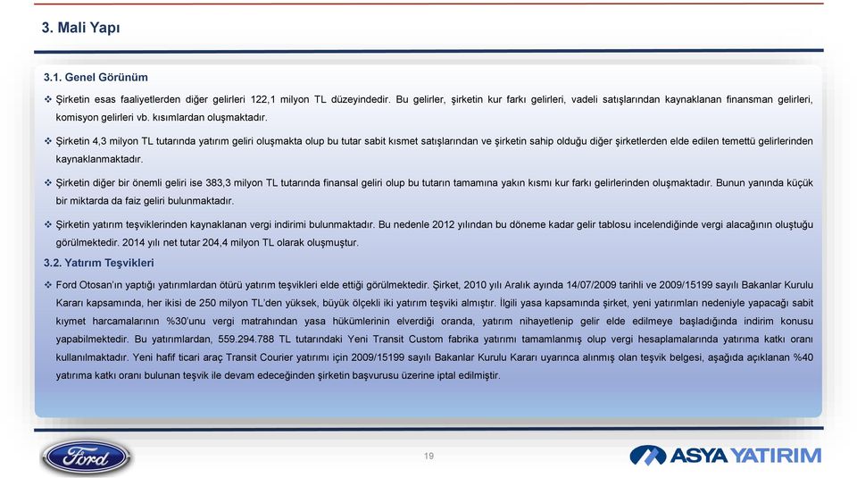 Şirketin 4,3 milyon TL tutarında yatırım geliri oluşmakta olup bu tutar sabit kısmet satışlarından ve şirketin sahip olduğu diğer şirketlerden elde edilen temettü gelirlerinden kaynaklanmaktadır.