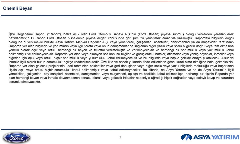 veya yöneticileri, çalışanları, acenteleri, danışmanları ya da müşavirleri tarafından Raporda yer alan bilgilerin ve yorumların veya ilgili tarafa veya onun danışmanlarına sağlanan diğer yazılı veya