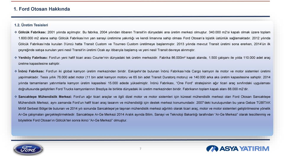 2012 yılında Gölcük Fabrikası nda kurulan 3 üncü hatta Transit Custom ve Tourneo Custom üretilmeye başlanmıştır.