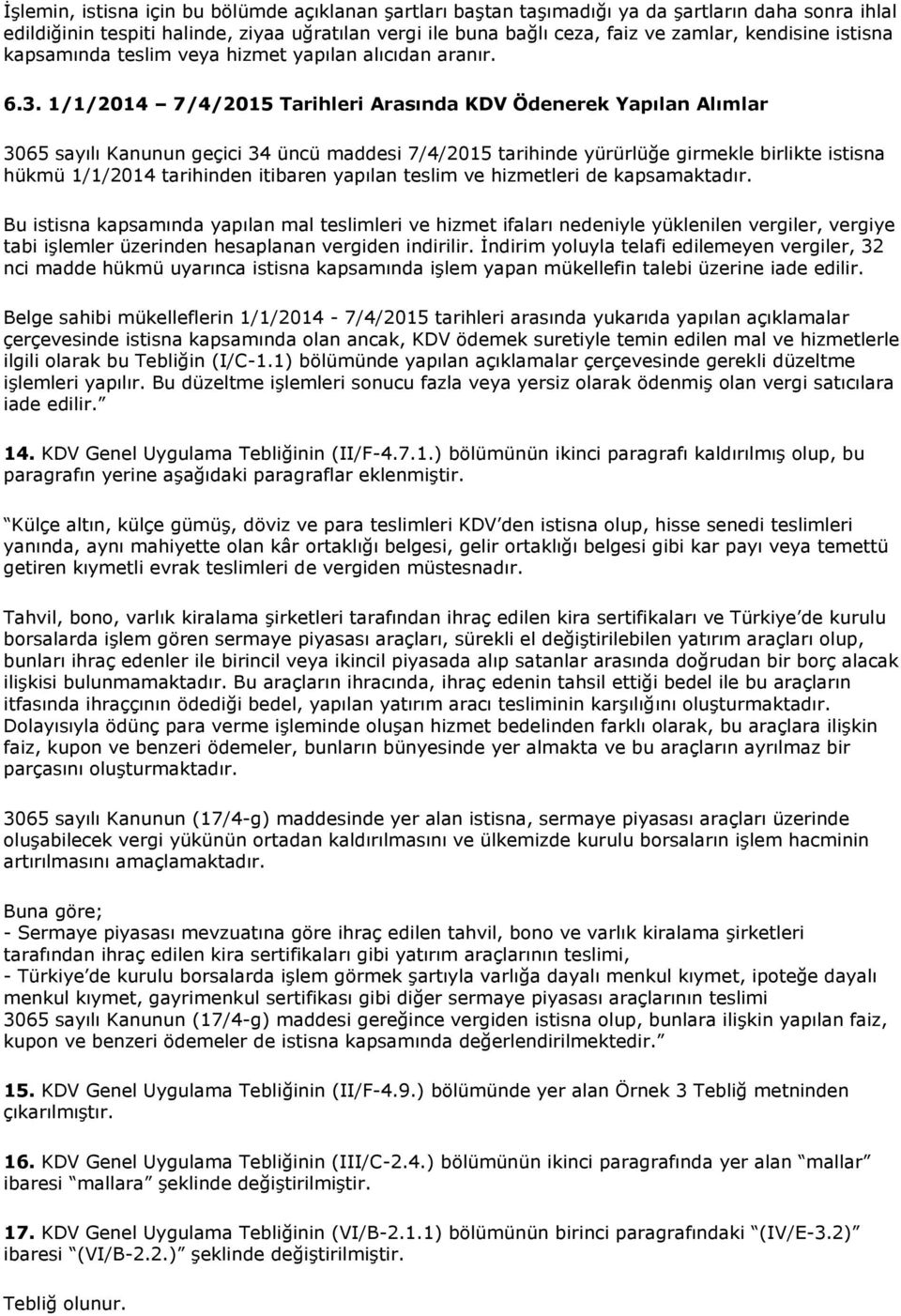 1/1/2014 7/4/2015 Tarihleri Arasında KDV Ödenerek Yapılan Alımlar 3065 sayılı Kanunun geçici 34 üncü maddesi 7/4/2015 tarihinde yürürlüğe girmekle birlikte istisna hükmü 1/1/2014 tarihinden itibaren