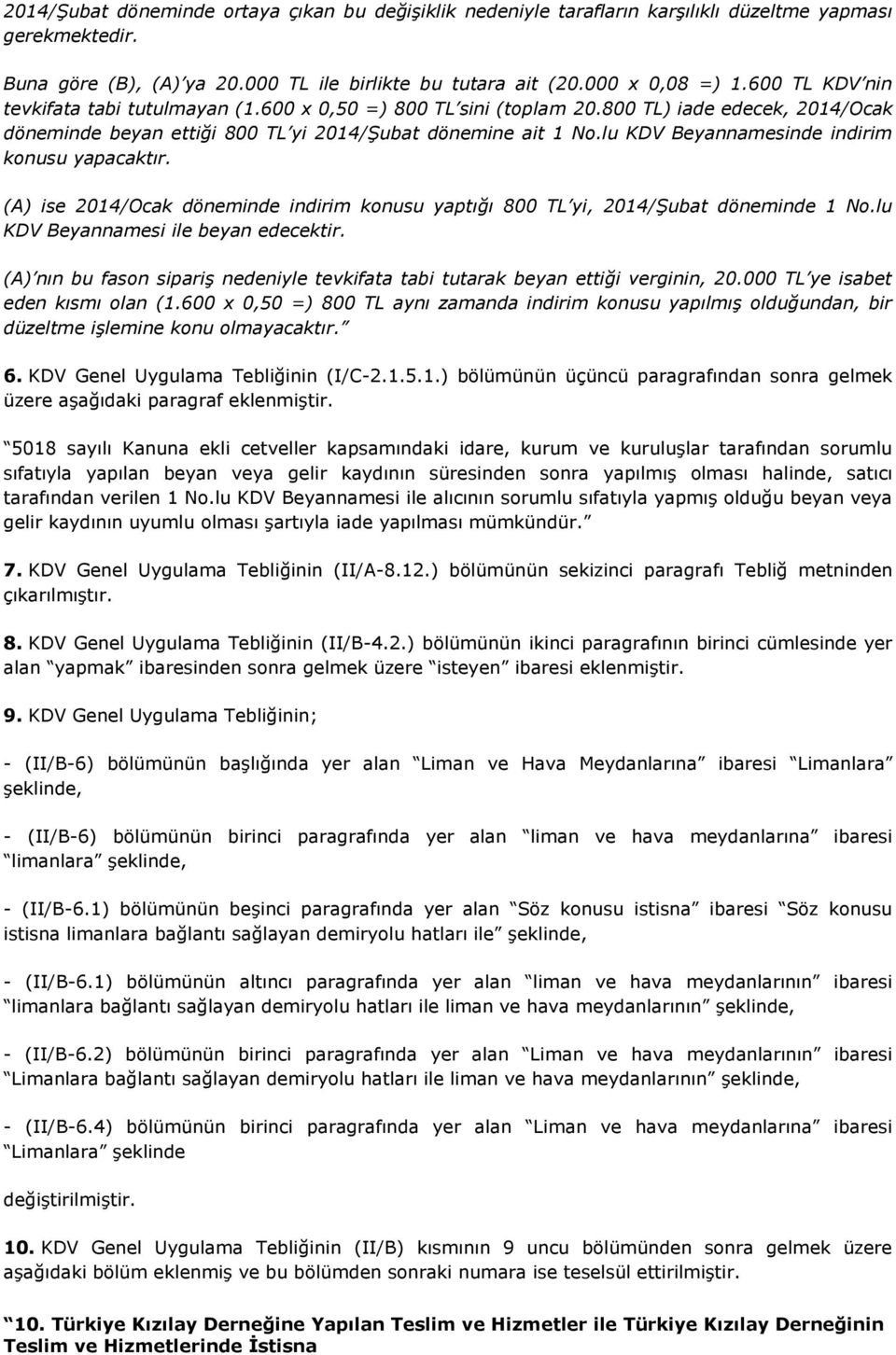 lu KDV Beyannamesinde indirim konusu yapacaktır. (A) ise 2014/Ocak döneminde indirim konusu yaptığı 800 TL yi, 2014/Şubat döneminde 1 No.lu KDV Beyannamesi ile beyan edecektir.