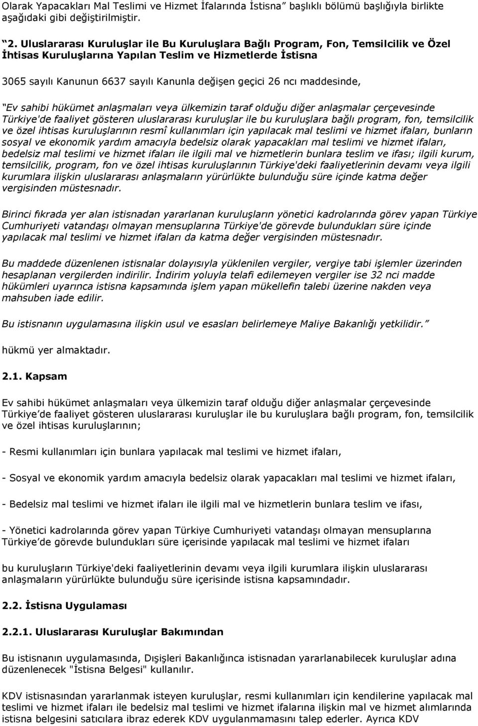 26 ncı maddesinde, Ev sahibi hükümet anlaşmaları veya ülkemizin taraf olduğu diğer anlaşmalar çerçevesinde Türkiye'de faaliyet gösteren uluslararası kuruluşlar ile bu kuruluşlara bağlı program, fon,