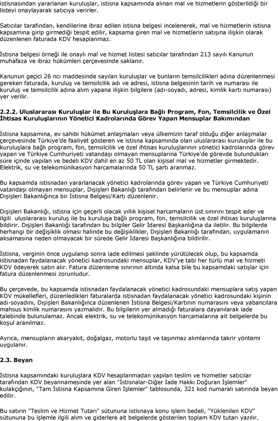 olarak düzenlenen faturada KDV hesaplanmaz. İstisna belgesi örneği ile onaylı mal ve hizmet listesi satıcılar tarafından 213 sayılı Kanunun muhafaza ve ibraz hükümleri çerçevesinde saklanır.