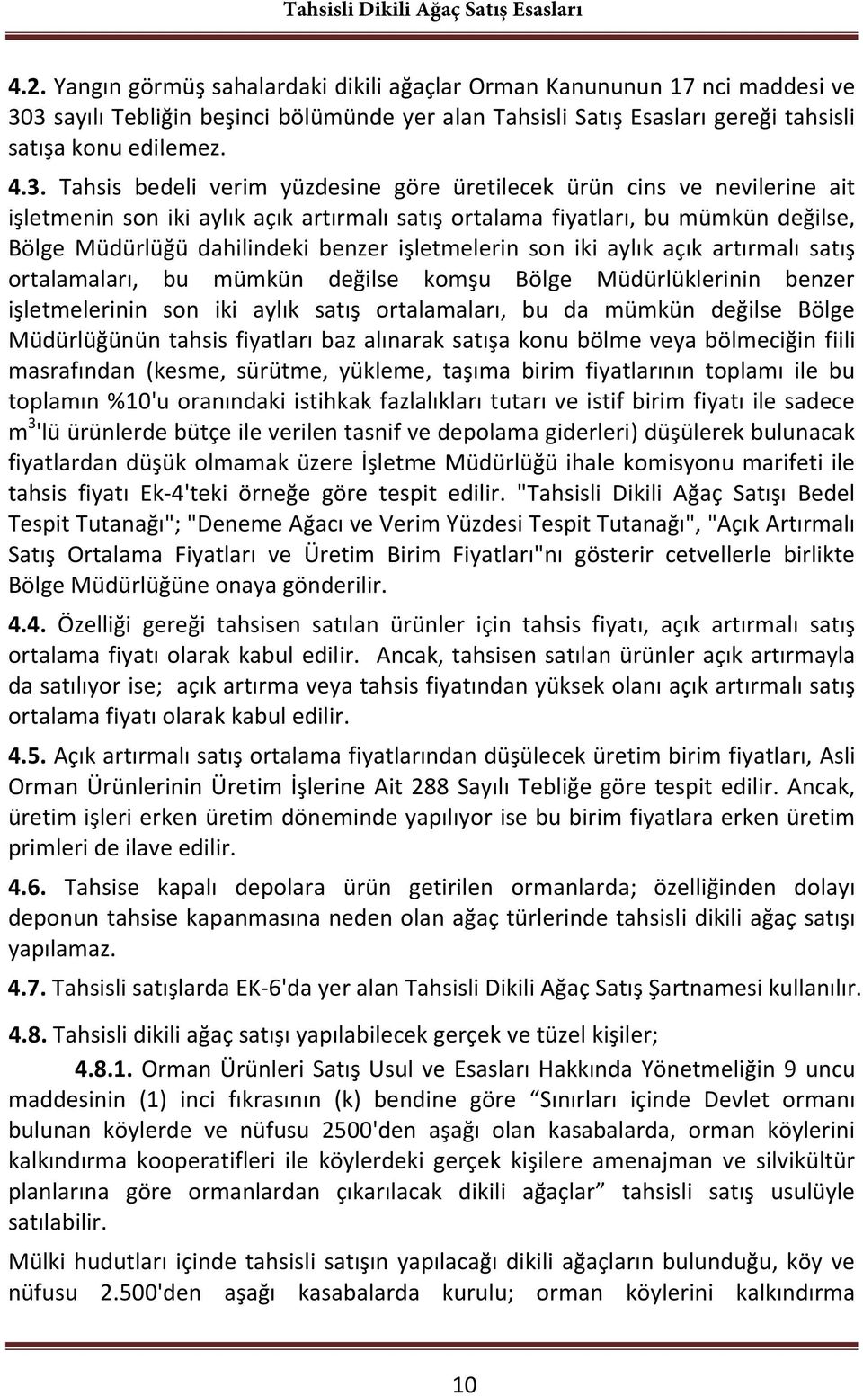 3 sayılı Tebliğin beşinci bölümünde yer alan Tahsisli Satış Esasları gereği tahsisli satışa konu edilemez. 4.3. Tahsis bedeli verim yüzdesine göre üretilecek ürün cins ve nevilerine ait işletmenin