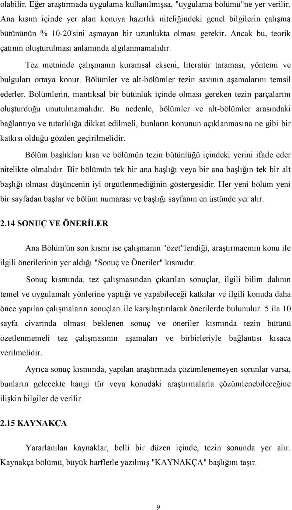 Ancak bu, teorik çatının oluģturulması anlamında algılanmamalıdır. Tez metninde çalıģmanın kuramsal ekseni, literatür taraması, yöntemi ve bulguları ortaya konur.