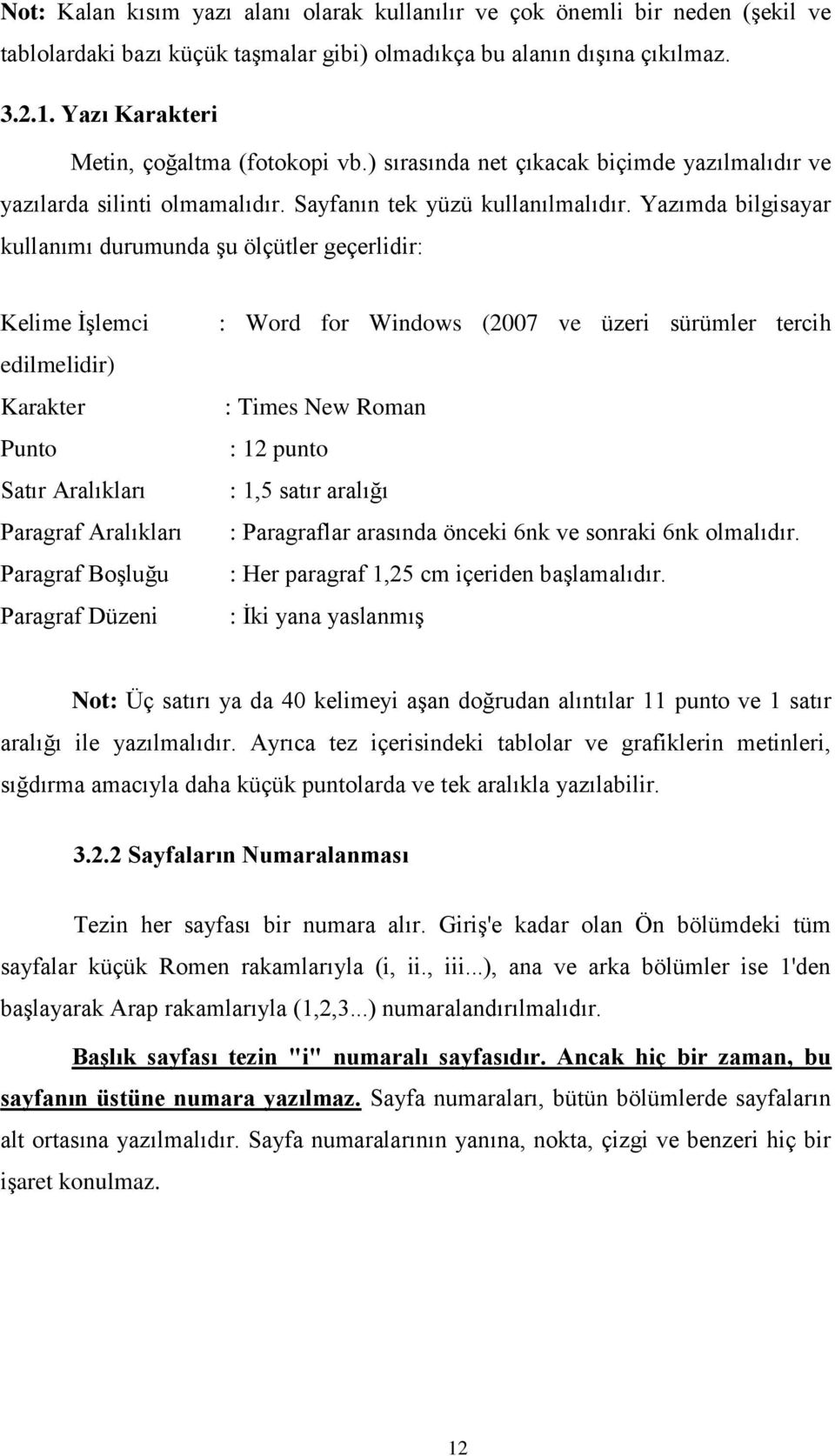 Yazımda bilgisayar kullanımı durumunda Ģu ölçütler geçerlidir: Kelime ĠĢlemci edilmelidir) Karakter Punto Satır Aralıkları Paragraf Aralıkları Paragraf BoĢluğu Paragraf Düzeni : Word for Windows