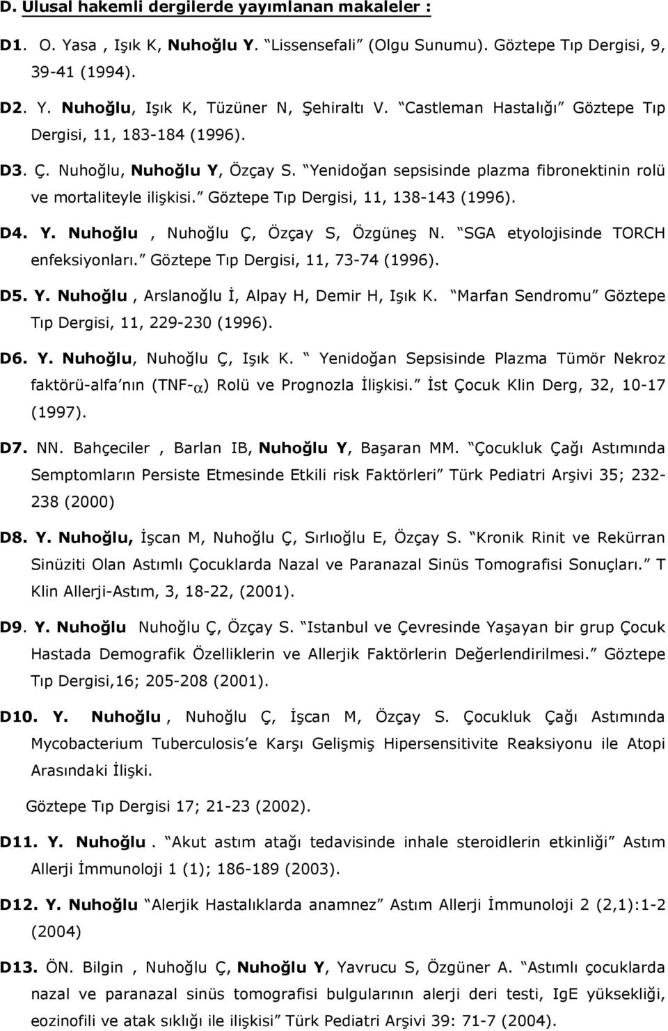 Göztepe Tıp Dergisi, 11, 138-143 (1996). D4. Y. Nuhoğlu, Nuhoğlu Ç, Özçay S, Özgüneş N. SGA etyolojisinde TORCH enfeksiyonları. Göztepe Tıp Dergisi, 11, 73-74 (1996). D5. Y. Nuhoğlu, Arslanoğlu İ, Alpay H, Demir H, Işık K.