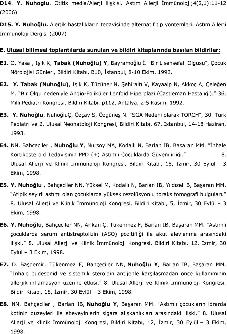 Bir Lisensefali Olgusu, Çocuk Nörolojisi Günleri, Bildiri Kitabı, B10, İstanbul, 8-10 Ekim, 1992. E2. Y. Tabak (Nuhoğlu), Işık K, Tüzüner N, Şehiraltı V, Kayaalp N, Akkoç A, Çeleğen M.