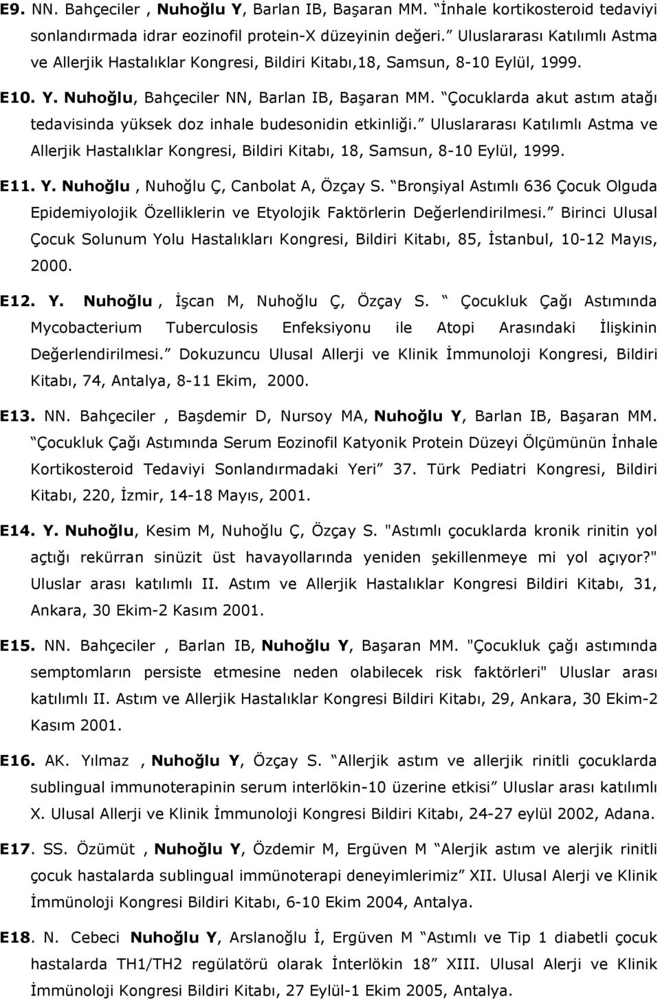 Çocuklarda akut astım atağı tedavisinda yüksek doz inhale budesonidin etkinliği. Uluslararası Katılımlı Astma ve Allerjik Hastalıklar Kongresi, Bildiri Kitabı, 18, Samsun, 8-10 Eylül, 1999. E11. Y.