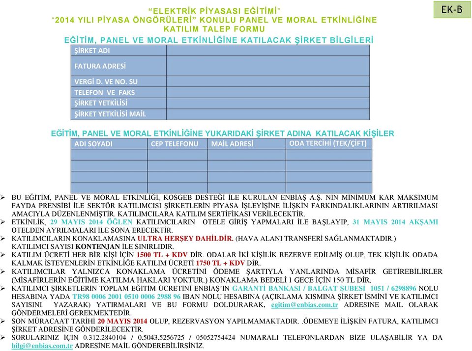 SU TELEFON VE FAKS ŞİRKET YETKİLİSİ TELEFONU ŞİRKET YETKİLİSİ MAİL ADRESİ EĞİTİM, PANEL VE MORAL ETKİNLİĞİNE YUKARIDAKİ ŞİRKET ADINA KATILACAK KİŞİLER ADI SOYADI CEP TELEFONU MAİL ADRESİ ODA TERCİHİ