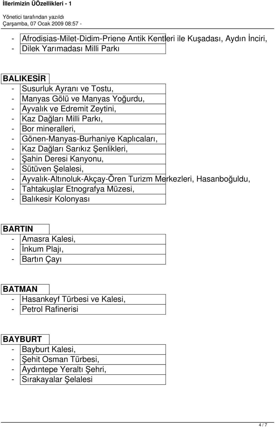 Kanyonu, - Sütüven Şelalesi, - Ayvalık-Altınoluk-Akçay-Ören Turizm Merkezleri, Hasanboğuldu, - Tahtakuşlar Etnografya Müzesi, - Balıkesir Kolonyası BARTIN - Amasra Kalesi, -