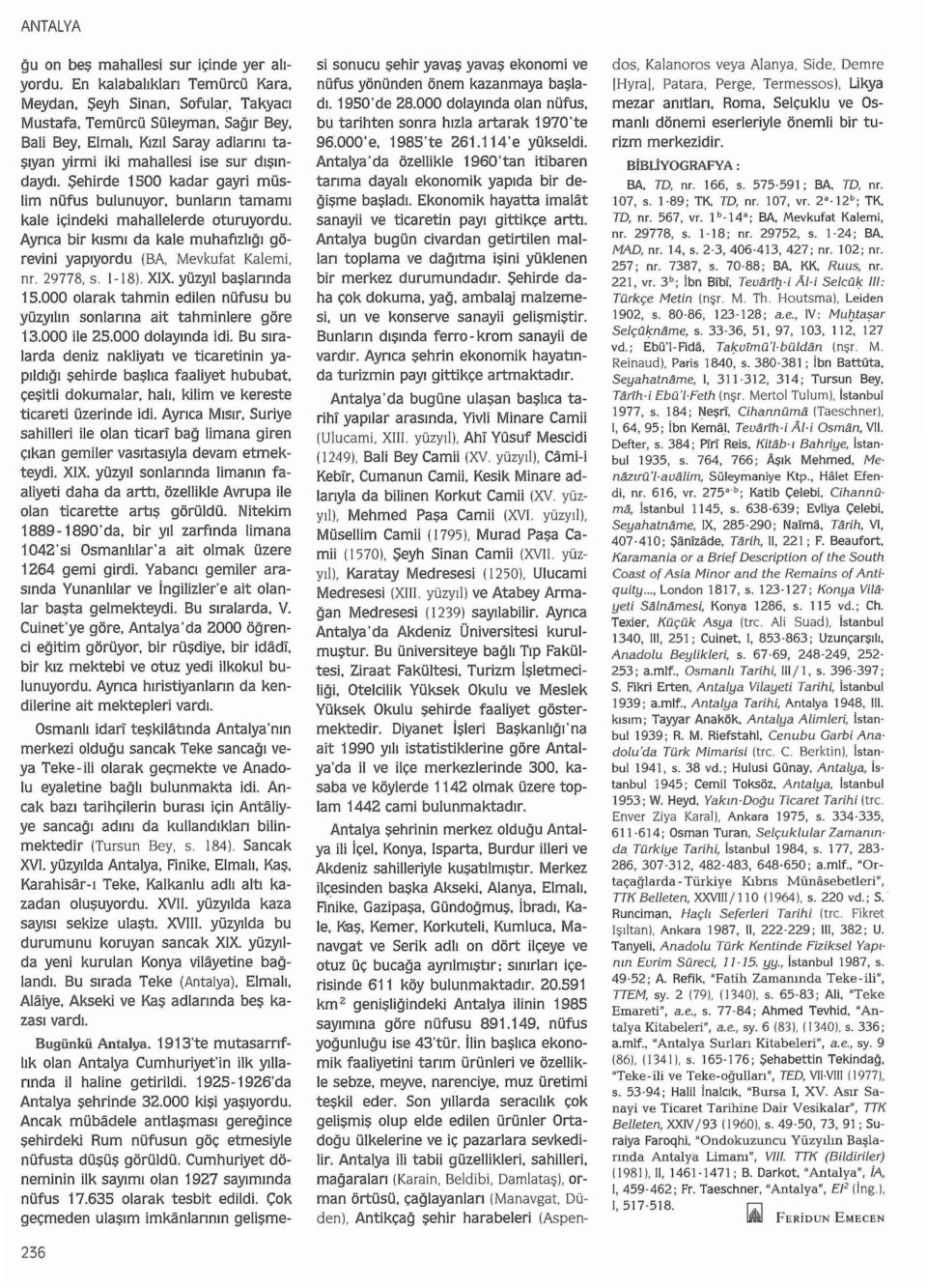 Şehirde 1 SOO kadar gayri müslim nüfus bulunuyor, bunlarn tamam kale içindeki mahallelerde oturuyordu. Ayrca bir ksm da kale muhafziiğ görevini yapyordu {BA, Mevkufat Kalemi, nr. 29778, s. 1-18). XIX.